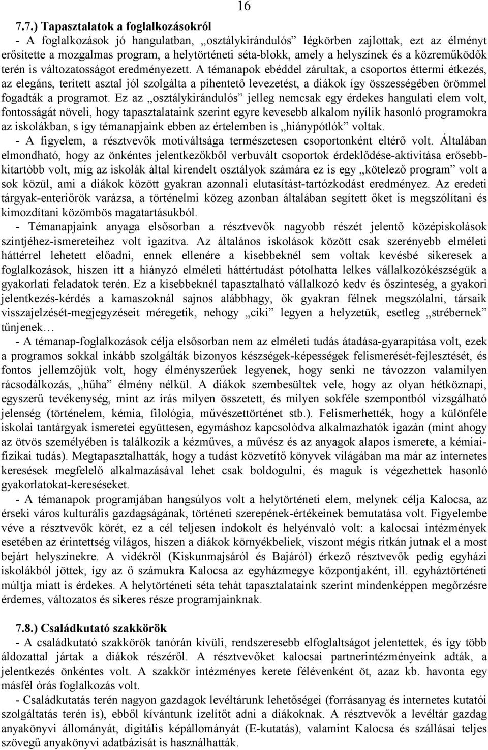 A témanapok ebéddel zárultak, a csoportos éttermi étkezés, az elegáns, terített asztal jól szolgálta a pihentető levezetést, a diákok így összességében örömmel fogadták a programot.