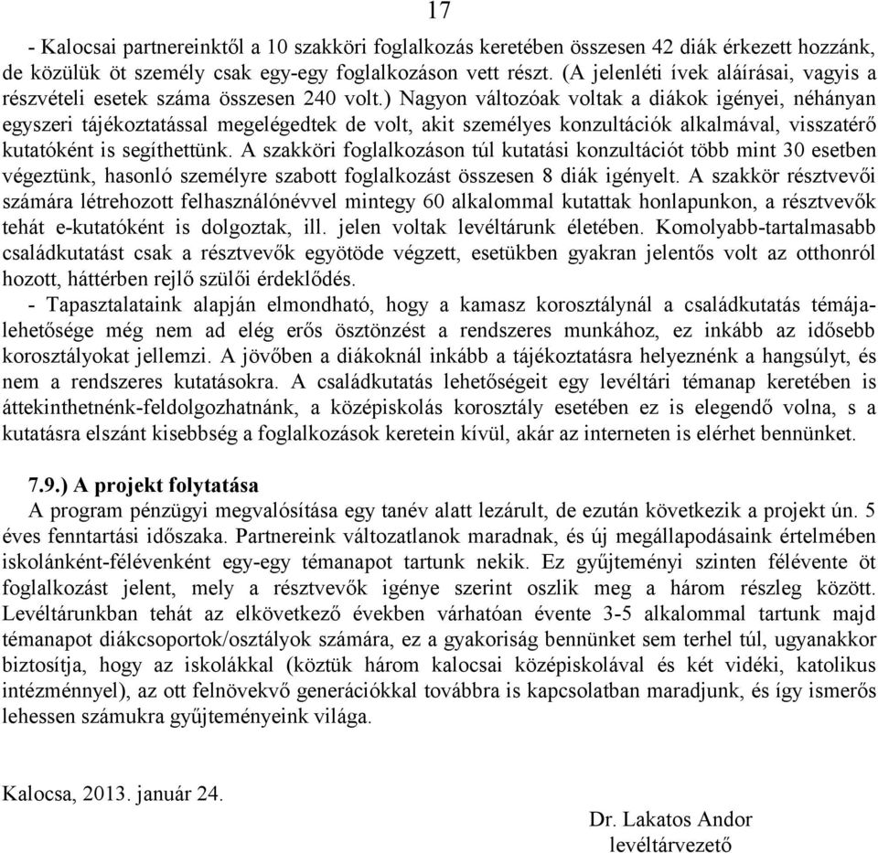 ) Nagyon változóak voltak a diákok igényei, néhányan egyszeri tájékoztatással megelégedtek de volt, akit személyes konzultációk alkalmával, visszatérő kutatóként is segíthettünk.