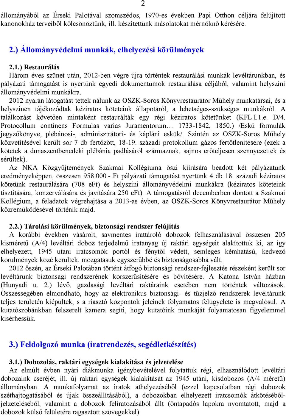 ) Restaurálás Három éves szünet után, 2012-ben végre újra történtek restaurálási munkák levéltárunkban, és pályázati támogatást is nyertünk egyedi dokumentumok restaurálása céljából, valamint