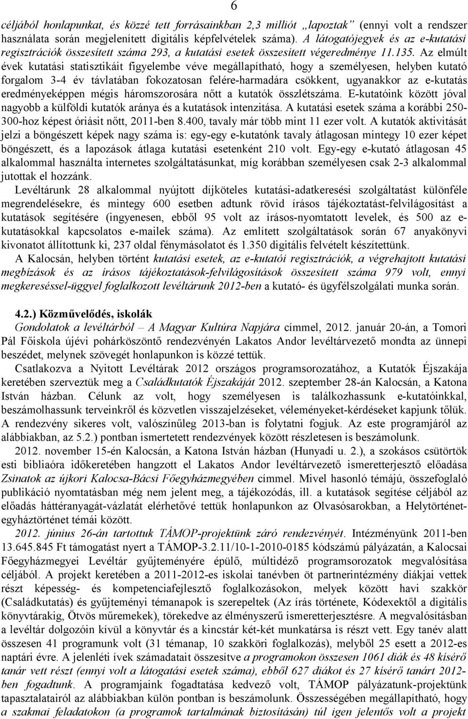 Az elmúlt évek kutatási statisztikáit figyelembe véve megállapítható, hogy a személyesen, helyben kutató forgalom 3-4 év távlatában fokozatosan felére-harmadára csökkent, ugyanakkor az e-kutatás