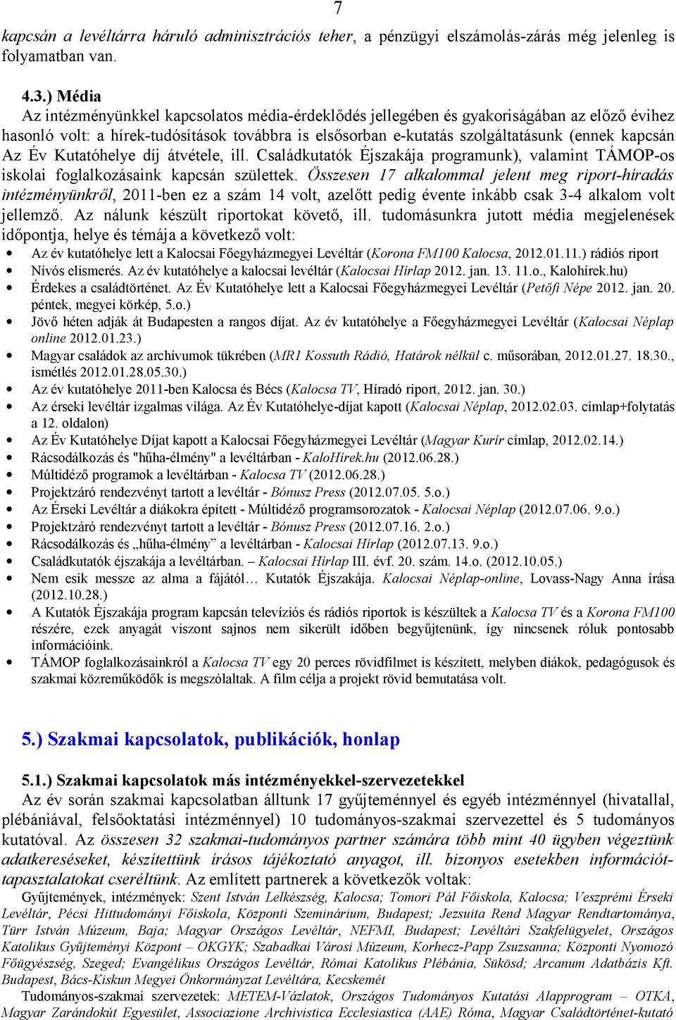 Az Év Kutatóhelye díj átvétele, ill. Családkutatók Éjszakája programunk), valamint TÁMOP-os iskolai foglalkozásaink kapcsán születtek.