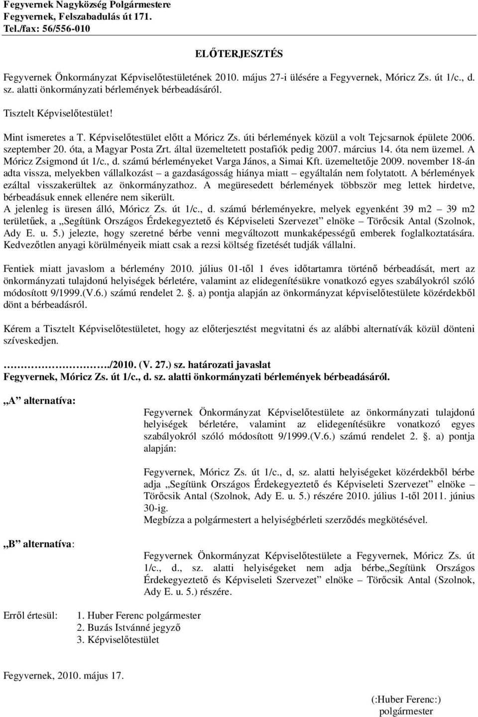 úti bérlemények közül a volt Tejcsarnok épülete 2006. szeptember 20. óta, a Magyar Posta Zrt. által üzemeltetett postafiók pedig 2007. március 14. óta nem üzemel. A Móricz Zsigmond út 1/c., d.