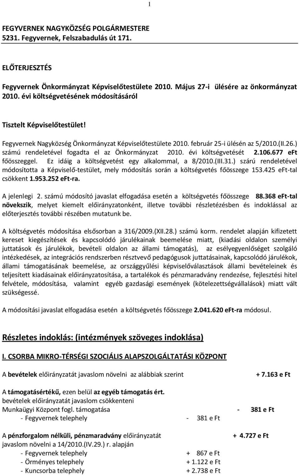 ) számú rendeletével fogadta el az Önkormányzat 2010. évi költségvetését 2.106.677 eft főösszeggel. Ez idáig a költségvetést egy alkalommal, a 8/2010.(III.31.