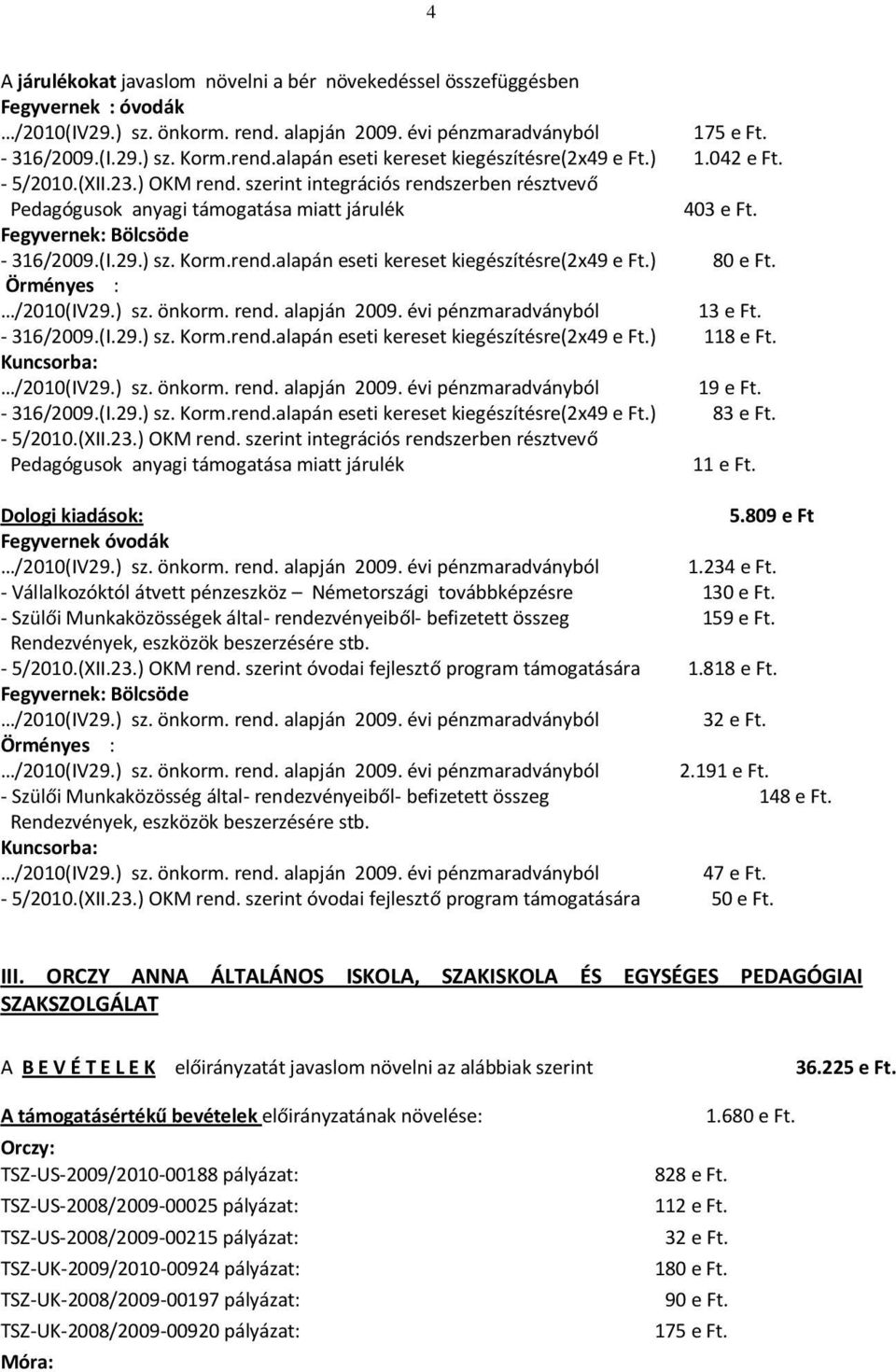 ) 80 e Ft. Örményes : /2010(IV29.) sz. önkorm. rend. alapján 2009. évi pénzmaradványból 13 e Ft. - 316/2009.(I.29.) sz. Korm.rend.alapán eseti kereset kiegészítésre(2x49 e Ft.) 118 e Ft.