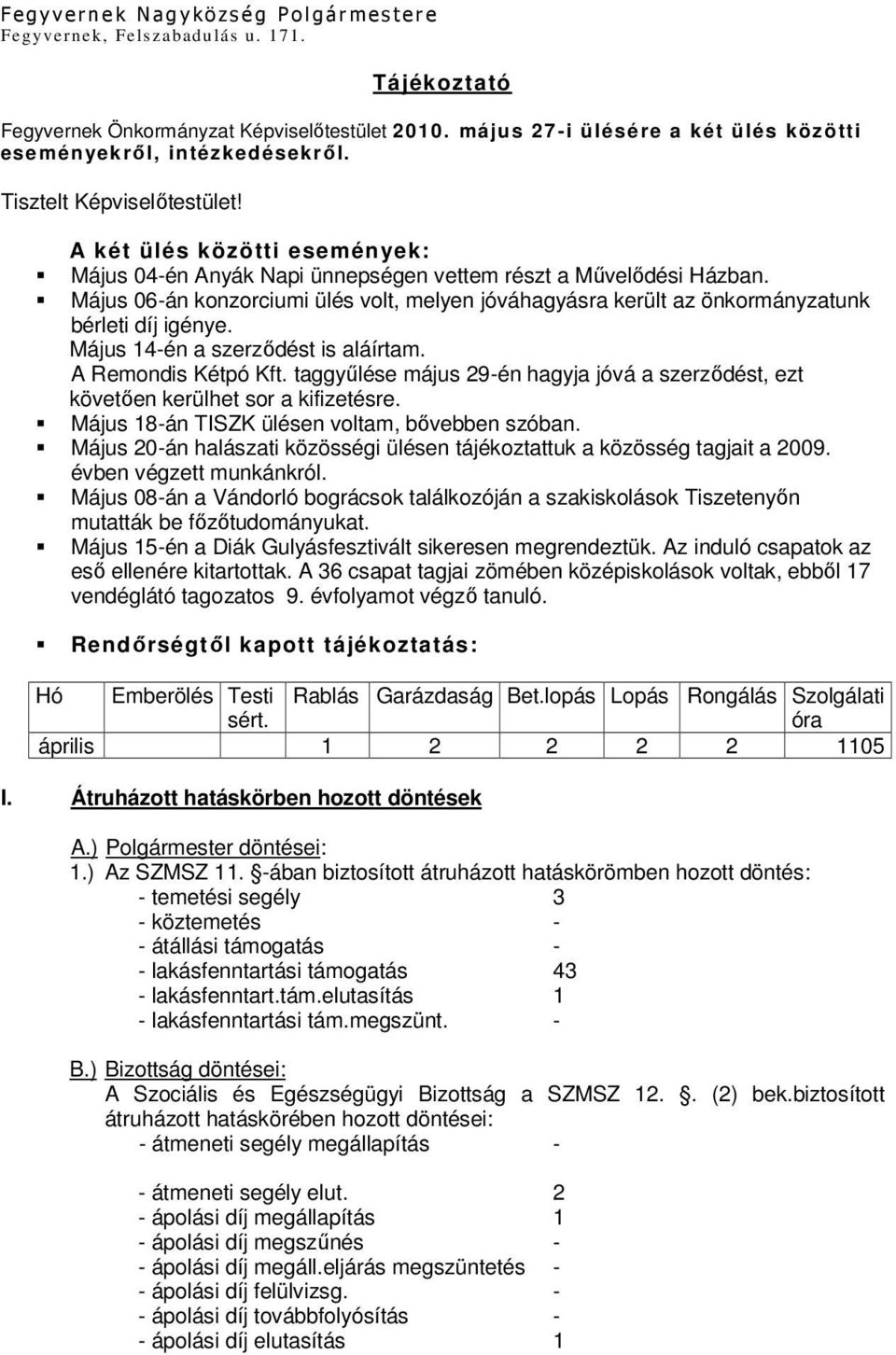 Május 06-án konzorciumi ülés volt, melyen jóváhagyásra került az önkormányzatunk bérleti díj igénye. Május 14-én a szerződést is aláírtam. A Remondis Kétpó Kft.