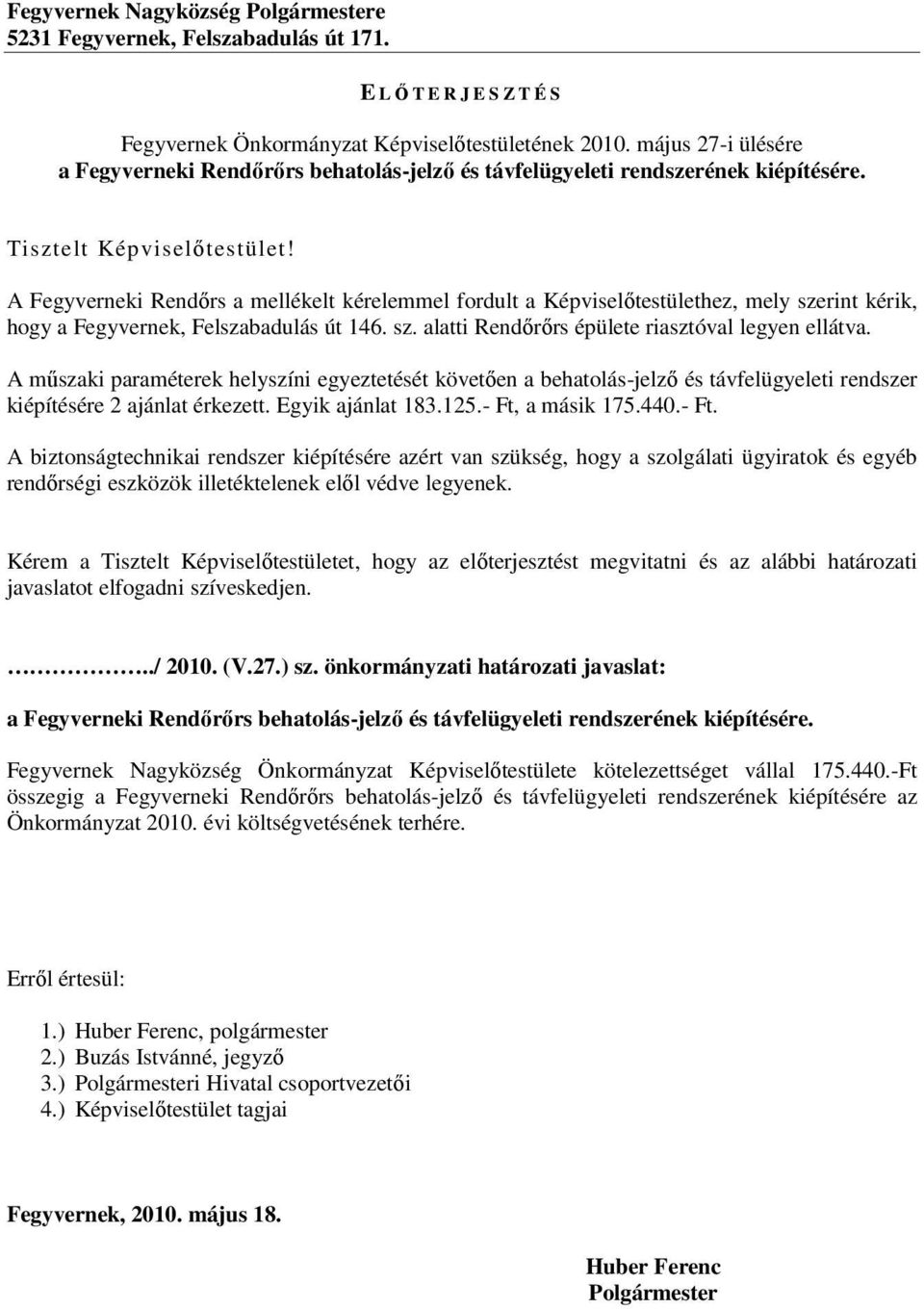 A Fegyverneki Rendőrs a mellékelt kérelemmel fordult a Képviselőtestülethez, mely szerint kérik, hogy a Fegyvernek, Felszabadulás út 146. sz. alatti Rendőrőrs épülete riasztóval legyen ellátva.