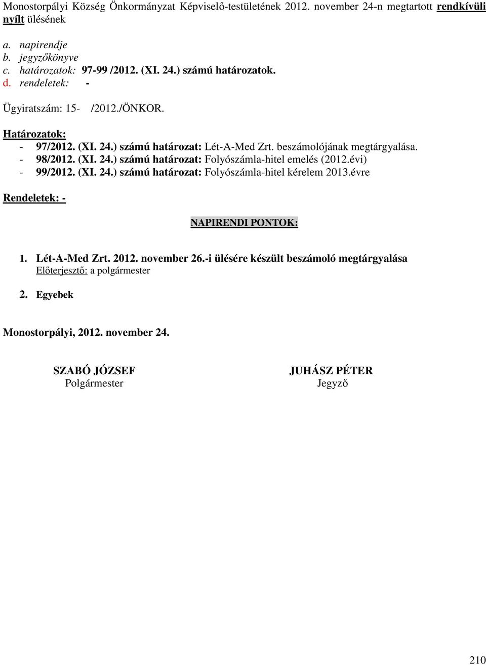 - 98/2012. (XI. 24.) számú határozat: Folyószámla-hitel emelés (2012.évi) - 99/2012. (XI. 24.) számú határozat: Folyószámla-hitel kérelem 2013.