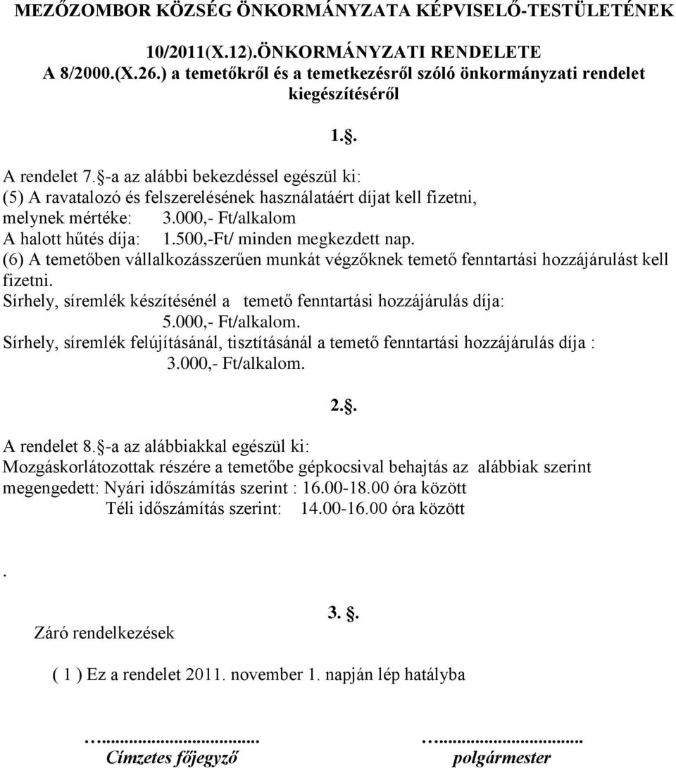 500,-Ft/ minden megkezdett nap. (6) A temetőben vállalkozásszerűen munkát végzőknek temető fenntartási hozzájárulást kell fizetni.