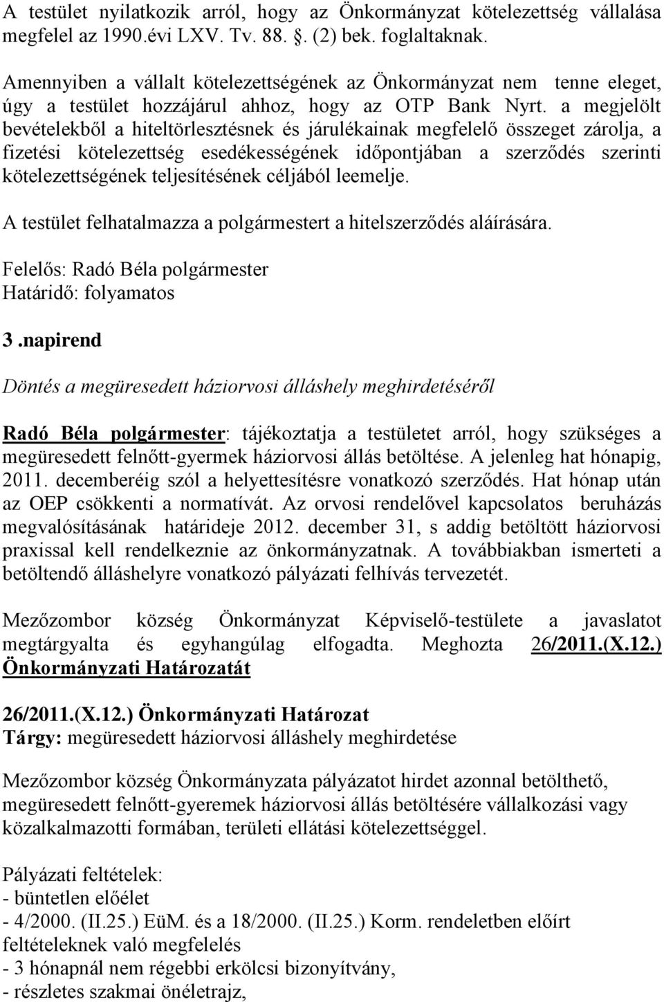 a megjelölt bevételekből a hiteltörlesztésnek és járulékainak megfelelő összeget zárolja, a fizetési kötelezettség esedékességének időpontjában a szerződés szerinti kötelezettségének teljesítésének