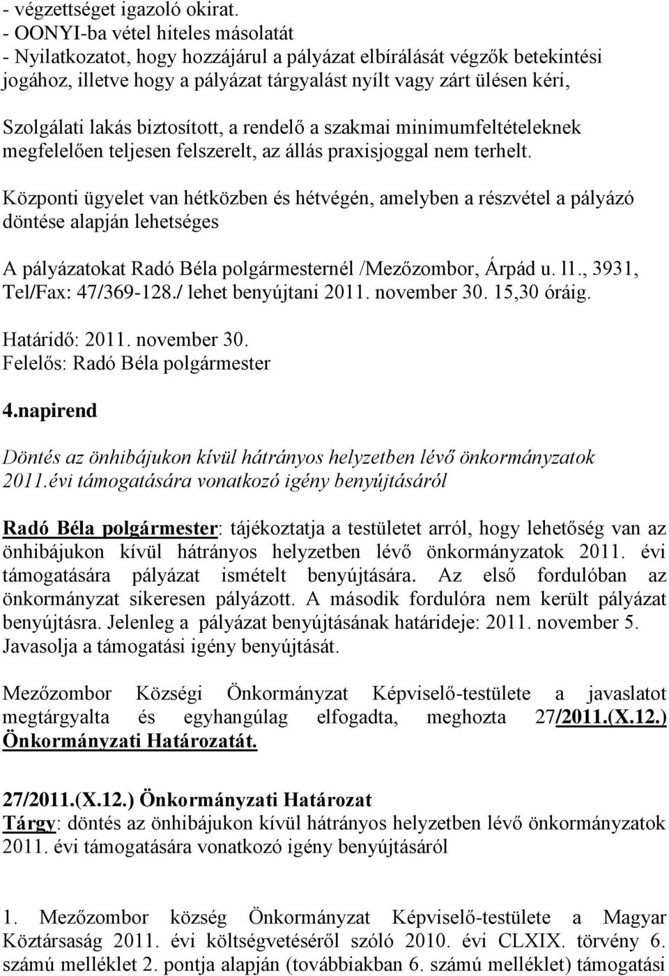 biztosított, a rendelő a szakmai minimumfeltételeknek megfelelően teljesen felszerelt, az állás praxisjoggal nem terhelt.