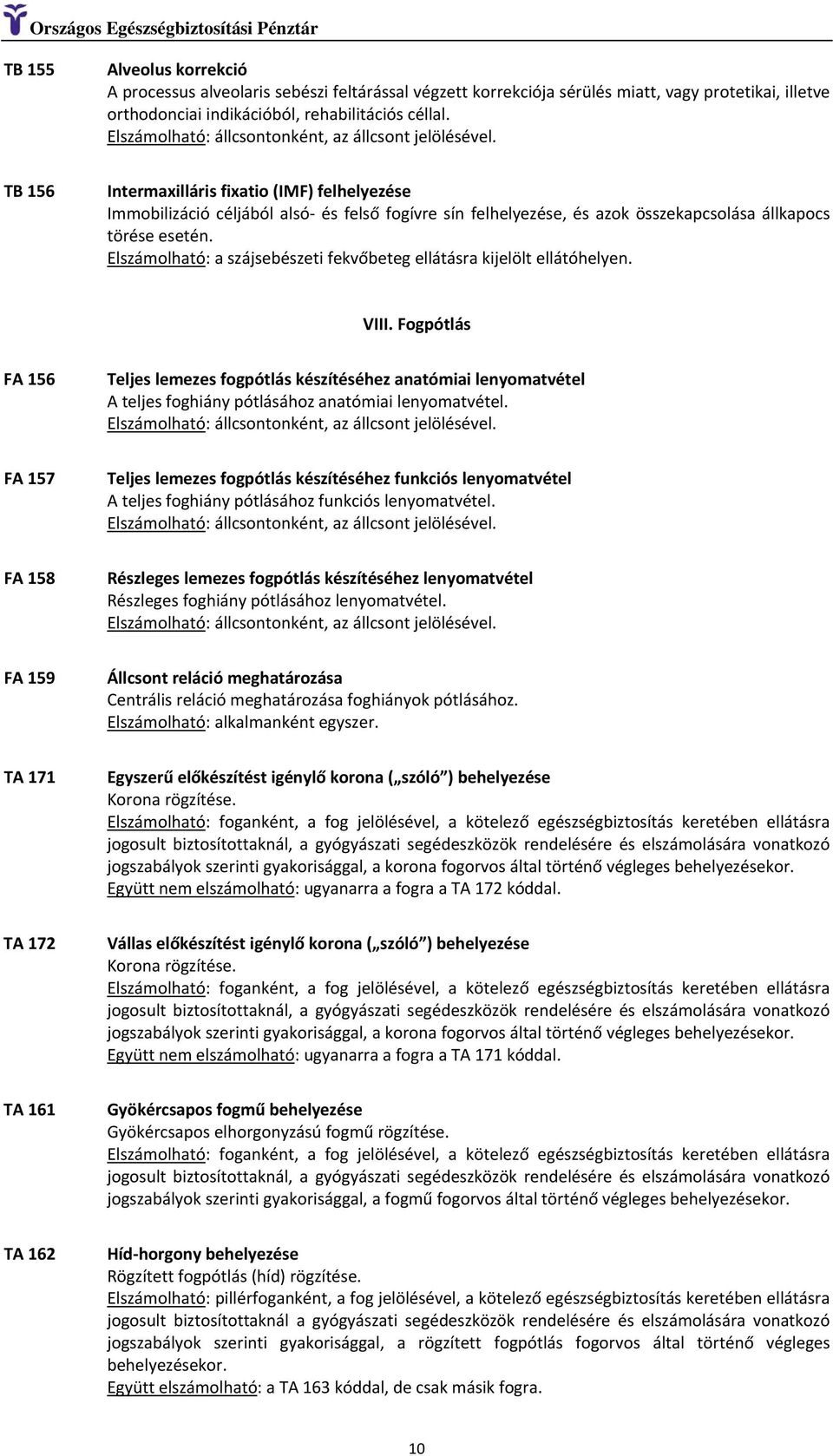 TB 156 Intermaxilláris fixatio (IMF) felhelyezése Immobilizáció céljából alsó és felső fogívre sín felhelyezése, és azok összekapcsolása állkapocs törése esetén.