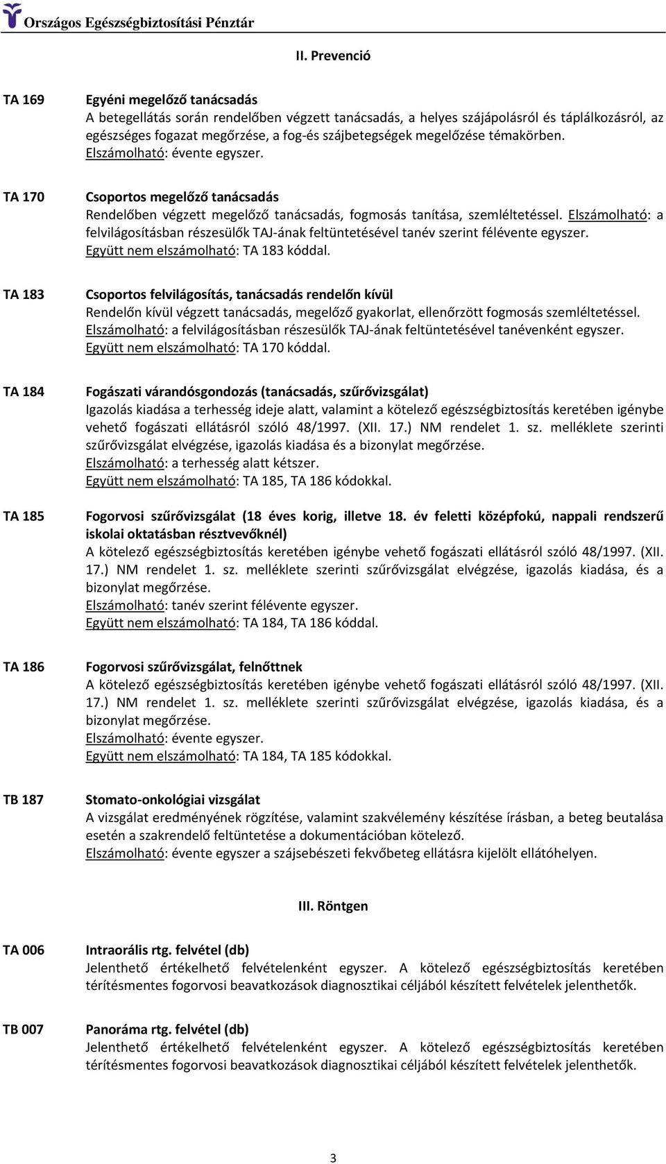 Elszámolható: a felvilágosításban részesülők TAJ ának feltüntetésével tanév szerint félévente egyszer. Együtt nem elszámolható: TA 183 kóddal.