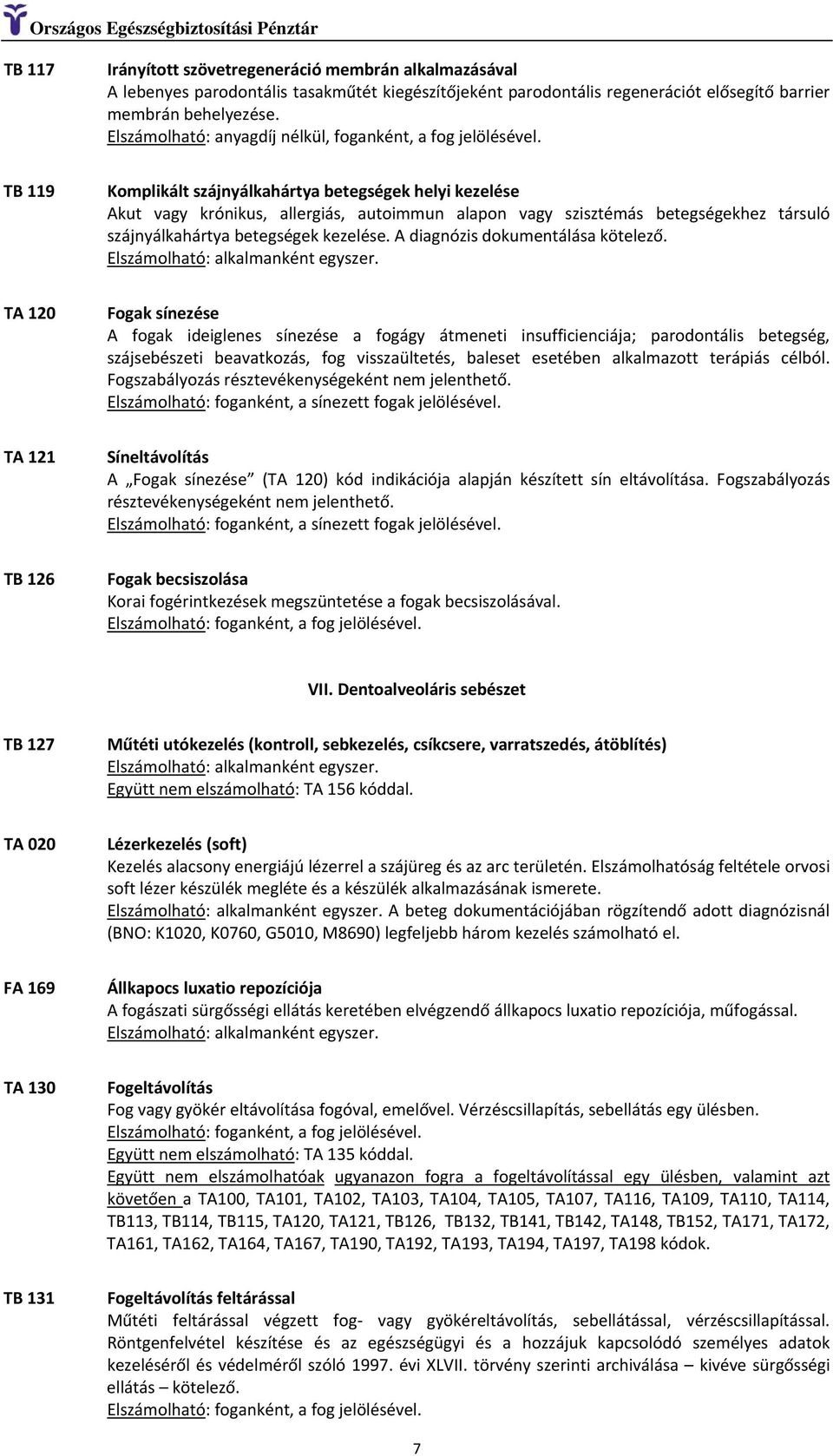 TB 119 Komplikált szájnyálkahártya betegségek helyi kezelése Akut vagy krónikus, allergiás, autoimmun alapon vagy szisztémás betegségekhez társuló szájnyálkahártya betegségek kezelése.