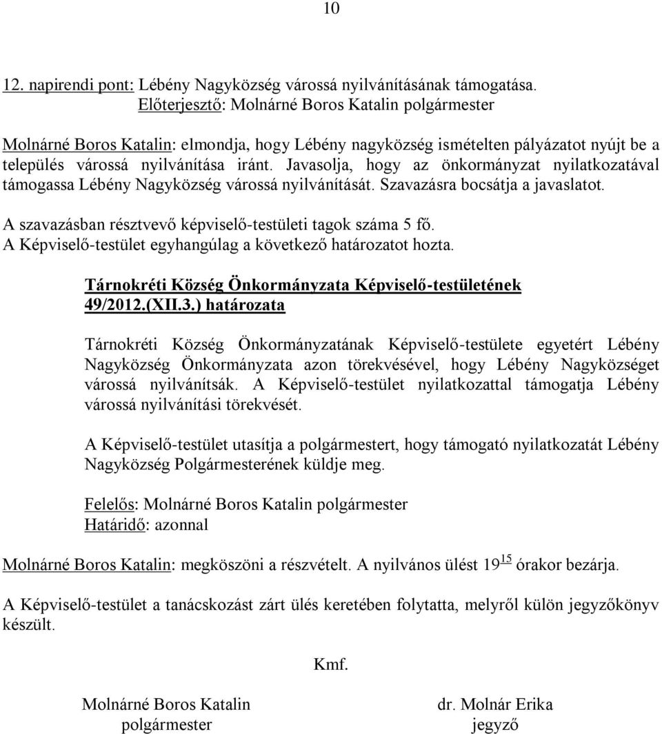 Javasolja, hogy az önkormányzat nyilatkozatával támogassa Lébény Nagyközség várossá nyilvánítását. Szavazásra bocsátja a javaslatot. 49/2012.(XII.3.