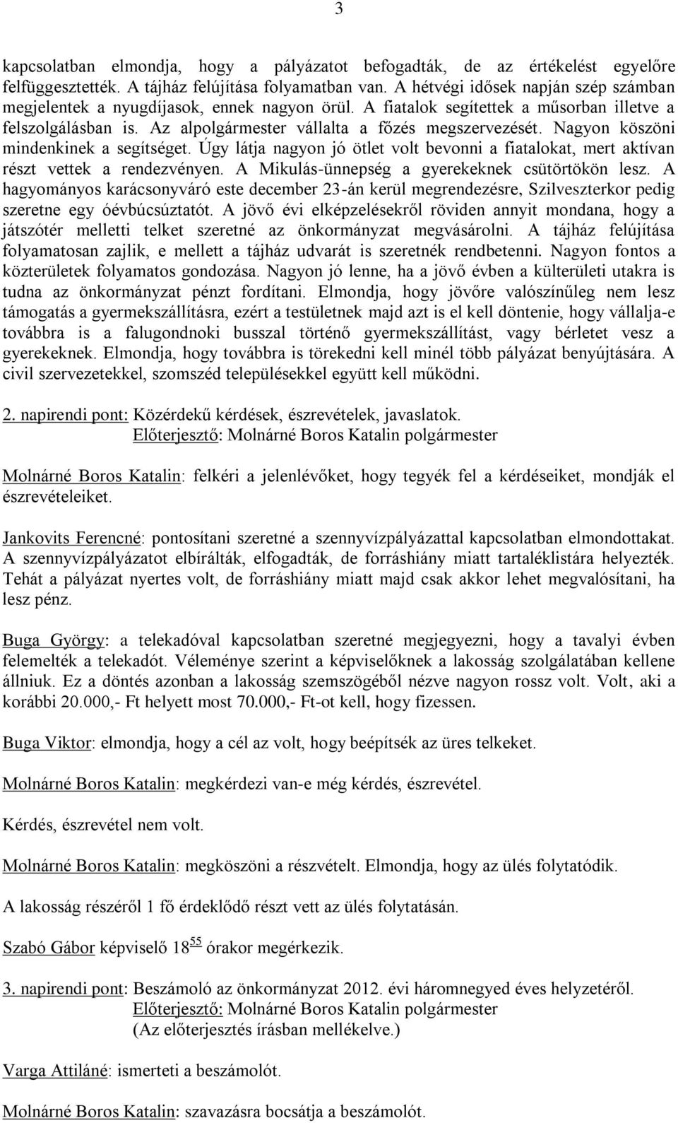 Nagyon köszöni mindenkinek a segítséget. Úgy látja nagyon jó ötlet volt bevonni a fiatalokat, mert aktívan részt vettek a rendezvényen. A Mikulás-ünnepség a gyerekeknek csütörtökön lesz.