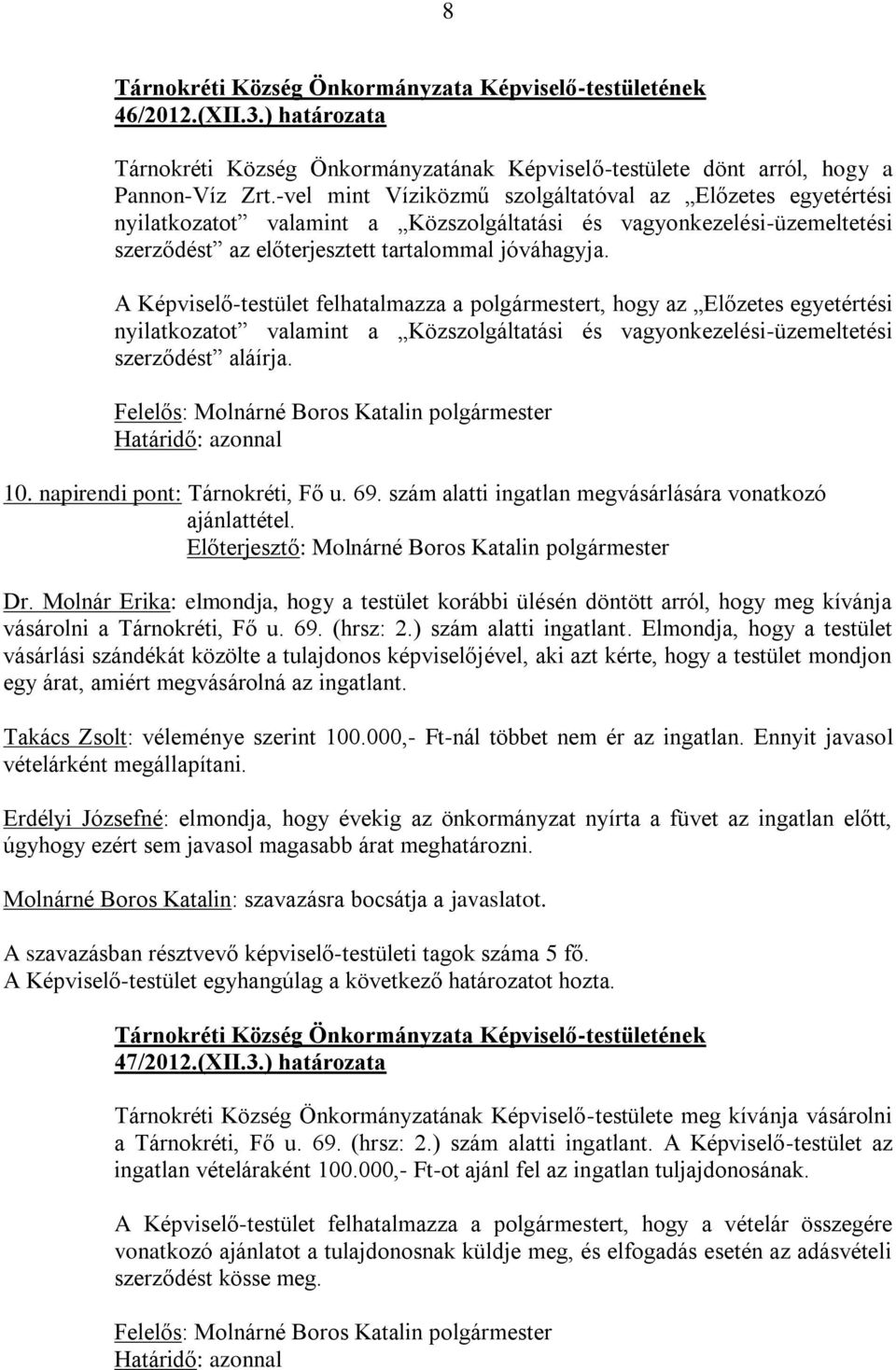 A Képviselő-testület felhatalmazza a polgármestert, hogy az Előzetes egyetértési nyilatkozatot valamint a Közszolgáltatási és vagyonkezelési-üzemeltetési szerződést aláírja. 10.