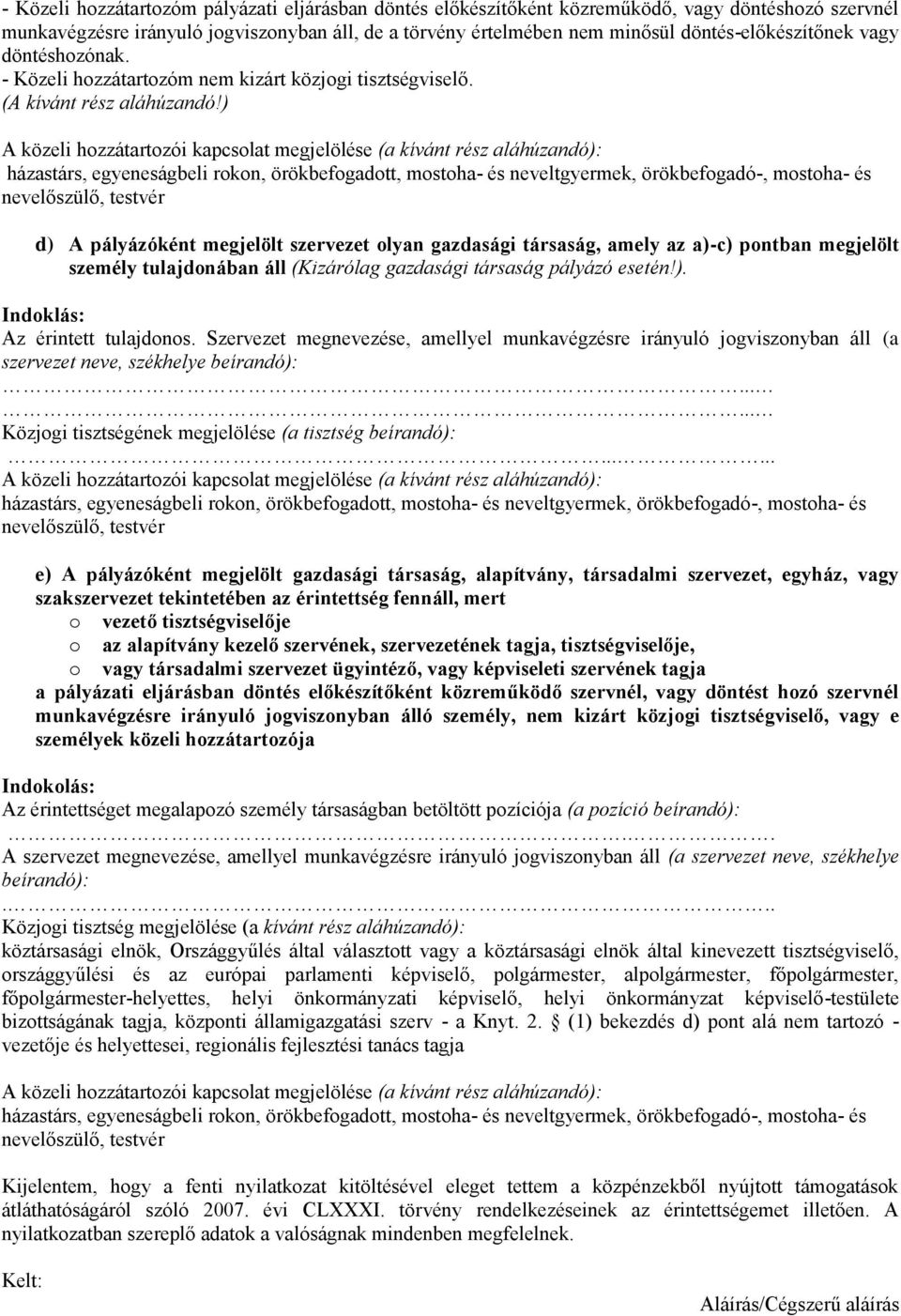 ) A közeli hozzátartozói kapcsolat megjelölése (a kívánt rész aláhúzandó): házastárs, egyeneságbeli rokon, örökbefogadott, mostoha- és neveltgyermek, örökbefogadó-, mostoha- és nevelőszülő, testvér