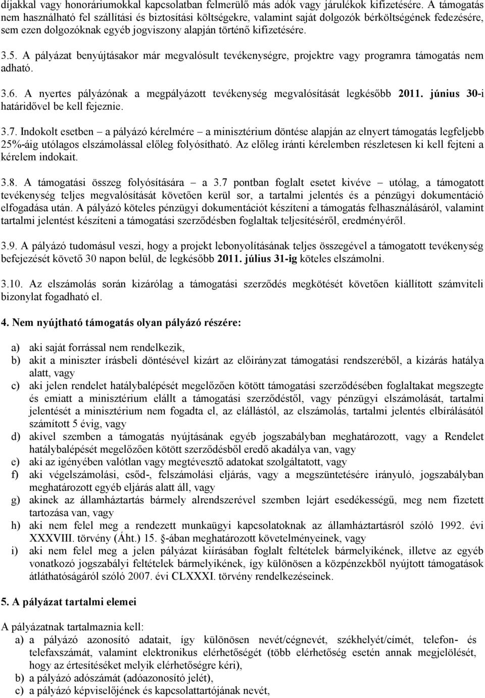 A pályázat benyújtásakor már megvalósult tevékenységre, projektre vagy programra támogatás nem adható. 3.6. A nyertes pályázónak a megpályázott tevékenység megvalósítását legkésőbb 2011.