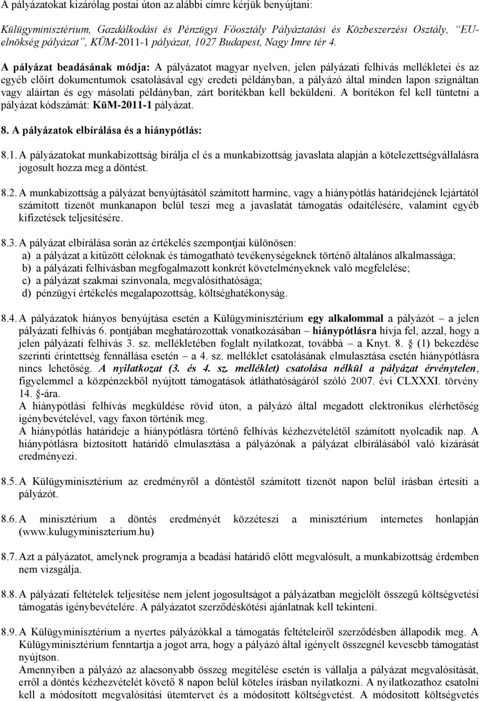 A pályázat beadásának módja: A pályázatot magyar nyelven, jelen pályázati felhívás mellékletei és az egyéb előírt dokumentumok csatolásával egy eredeti példányban, a pályázó által minden lapon