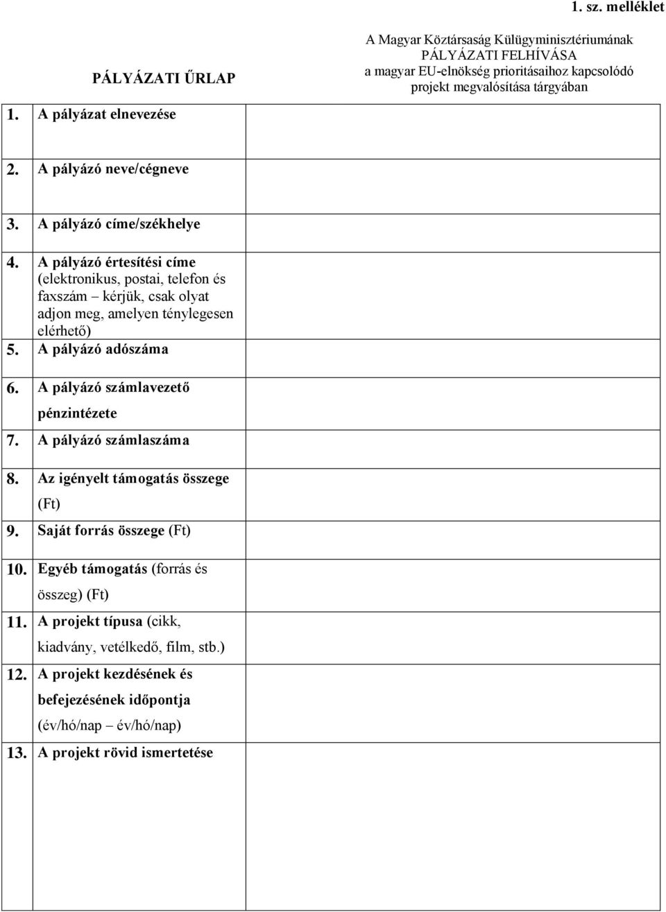 A pályázó értesítési címe (elektronikus, postai, telefon és faxszám kérjük, csak olyat adjon meg, amelyen ténylegesen elérhető) 5. A pályázó adószáma 6.