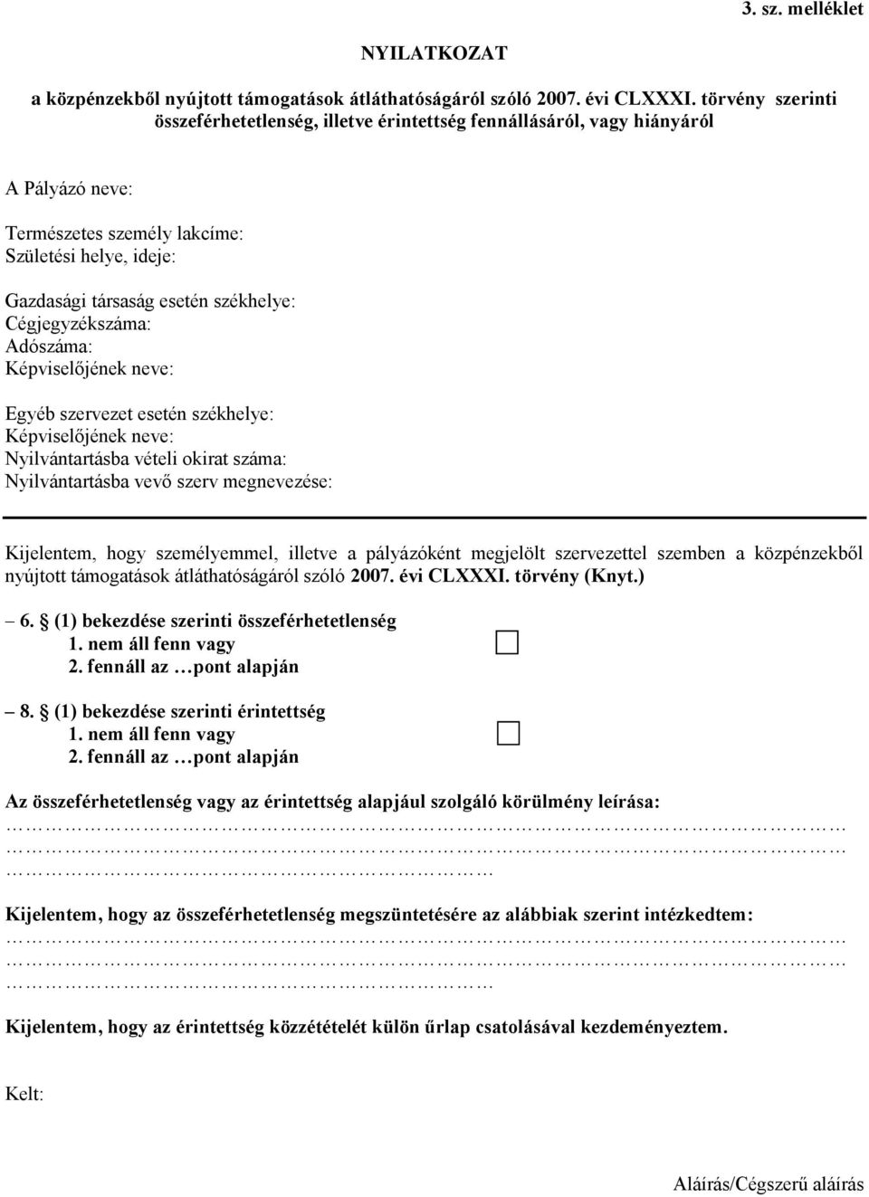 Cégjegyzékszáma: Adószáma: Képviselőjének neve: Egyéb szervezet esetén székhelye: Képviselőjének neve: Nyilvántartásba vételi okirat száma: Nyilvántartásba vevő szerv megnevezése: Kijelentem, hogy