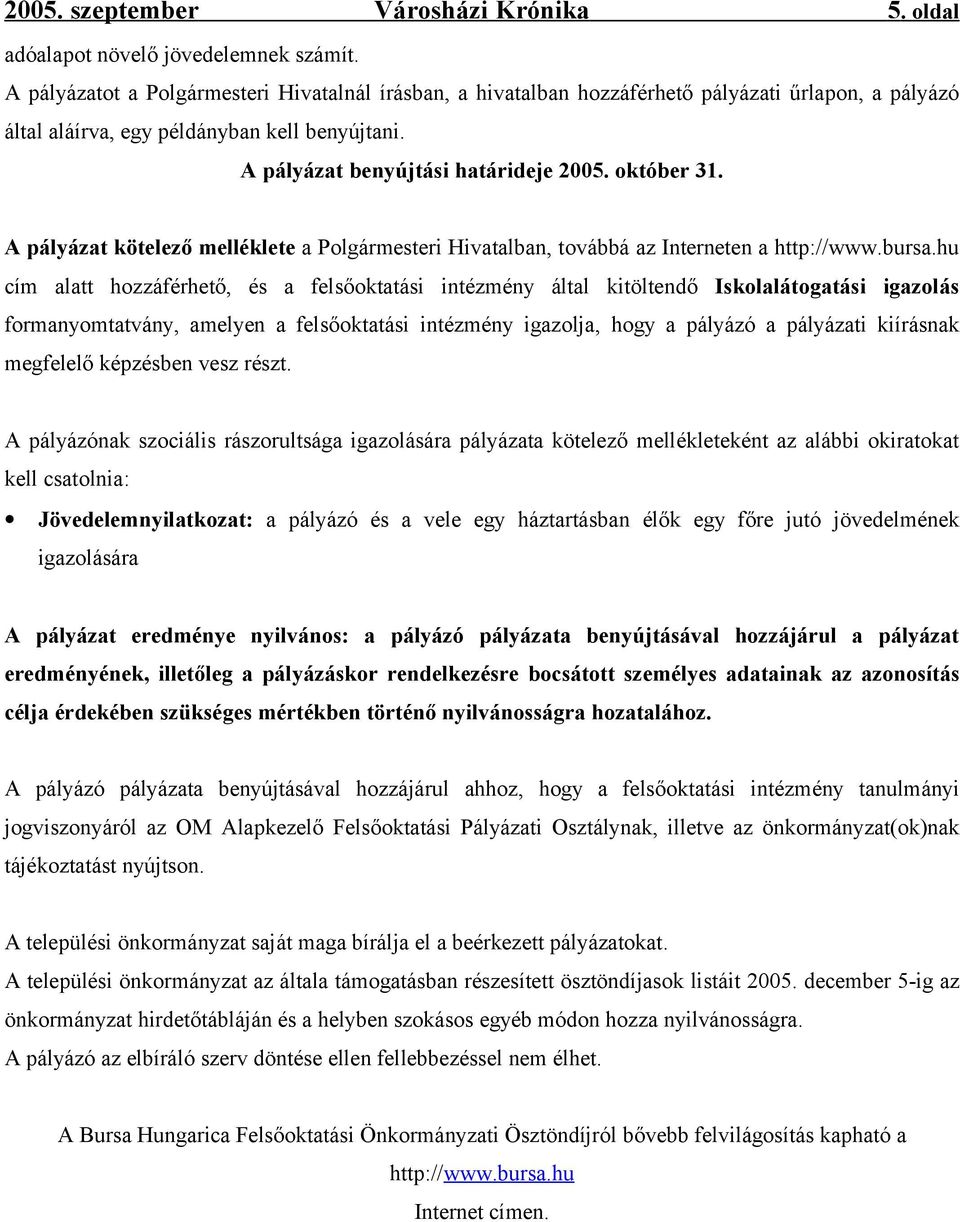 október 31. A pályázat kötelező melléklete a Polgármesteri Hivatalban, továbbá az Interneten a http://www.bursa.