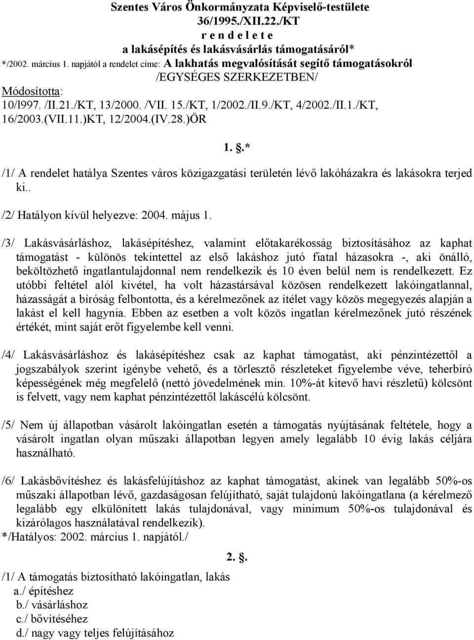 (VII.11.)KT, 12/2004.(IV.28.)ÖR 1..* /1/ A rendelet hatálya Szentes város közigazgatási területén lévő lakóházakra és lakásokra terjed ki.. /2/ Hatályon kívül helyezve: 2004. május 1.