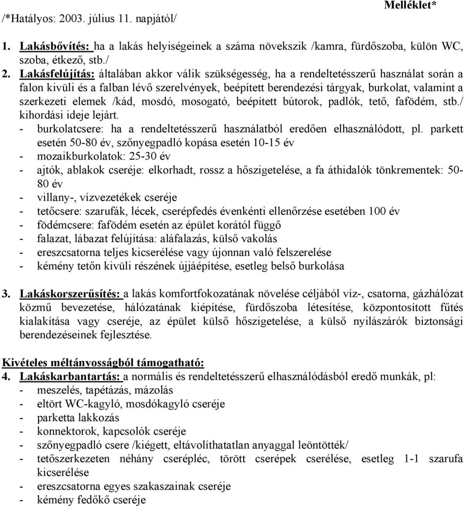 elemek /kád, mosdó, mosogató, beépített bútorok, padlók, tető, fafödém, stb./ kihordási ideje lejárt. - burkolatcsere: ha a rendeltetésszerű használatból eredően elhasználódott, pl.