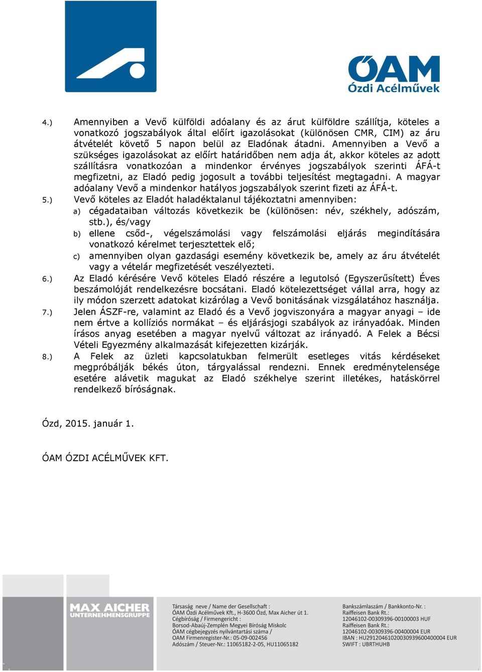 Amennyiben a Vevő a szükséges igazolásokat az előírt határidőben nem adja át, akkor köteles az adott szállításra vonatkozóan a mindenkor érvényes jogszabályok szerinti ÁFÁ-t megfizetni, az Eladó