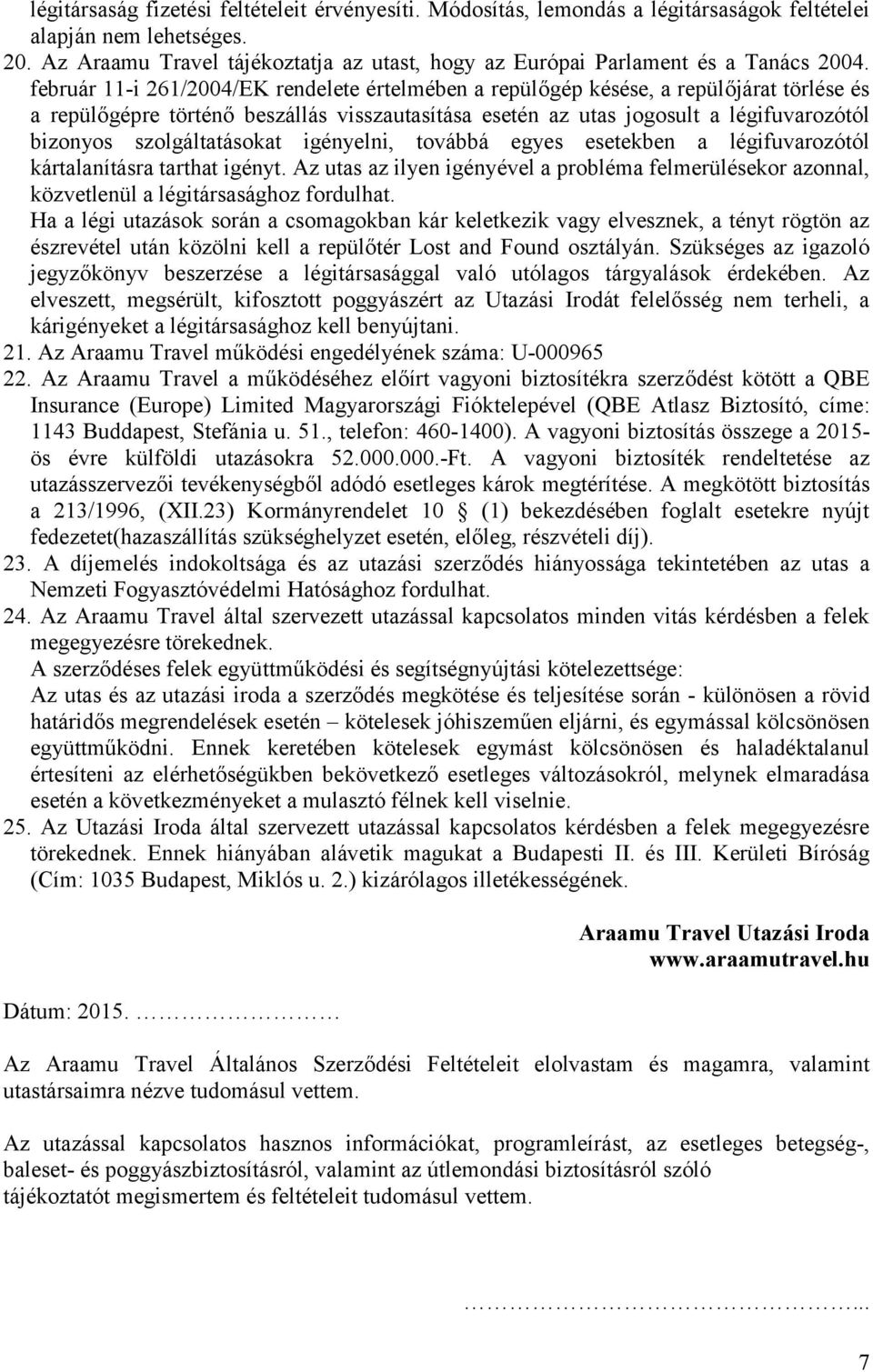 február 11-i 261/2004/EK rendelete értelmében a repülőgép késése, a repülőjárat törlése és a repülőgépre történő beszállás visszautasítása esetén az utas jogosult a légifuvarozótól bizonyos