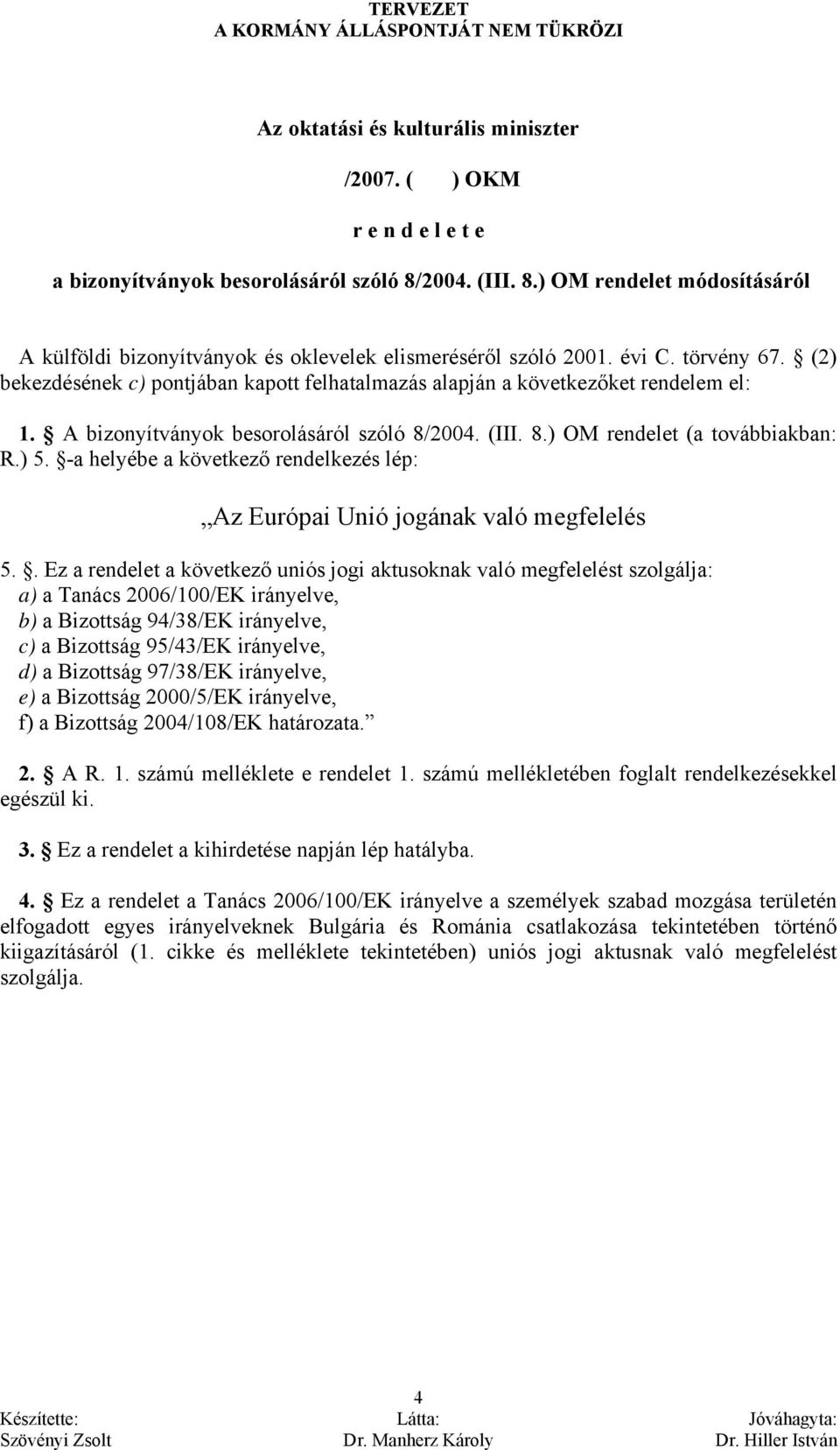 -a helyébe a következő rendelkezés lép: Az Európai Unió jogának való megfelelés 5.