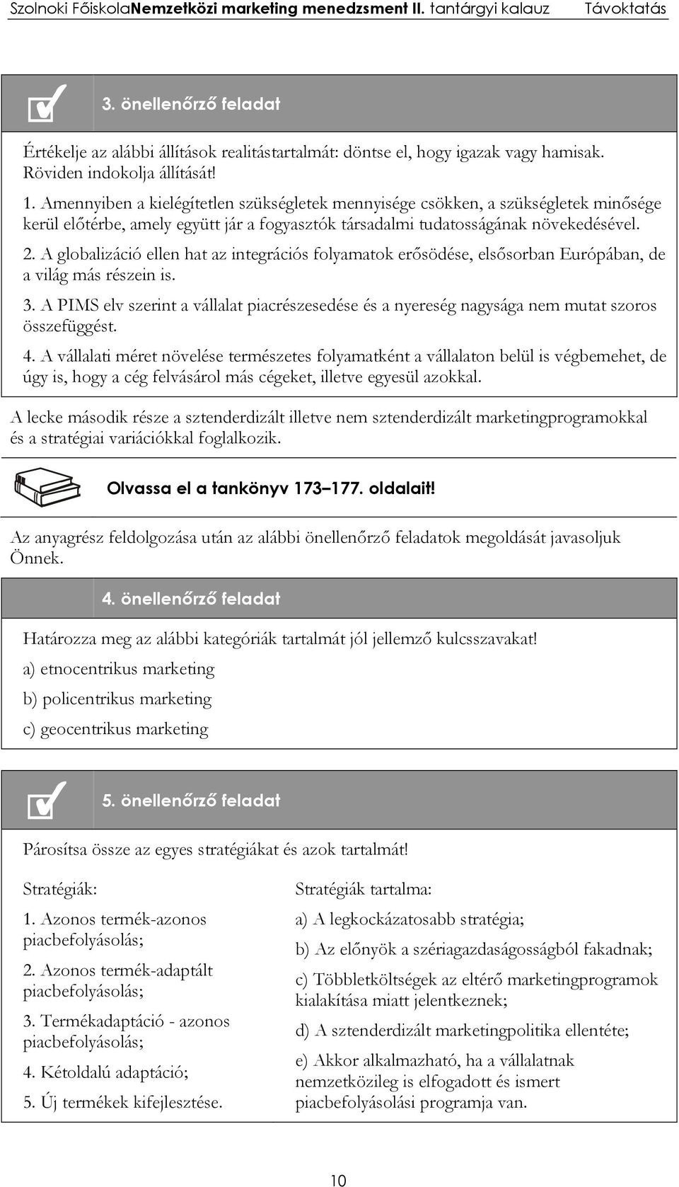 A globalizáció ellen hat az integrációs folyamatok erősödése, elsősorban Európában, de a világ más részein is. 3.