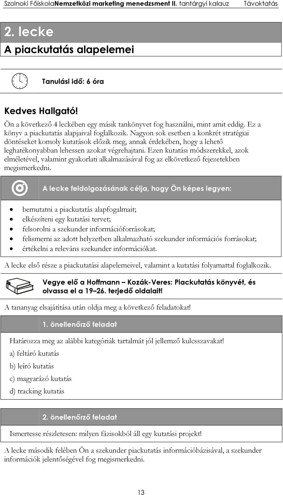 Ezen kutatási módszerekkel, azok elméletével, valamint gyakorlati alkalmazásával fog az elkövetkező fejezetekben megismerkedni.