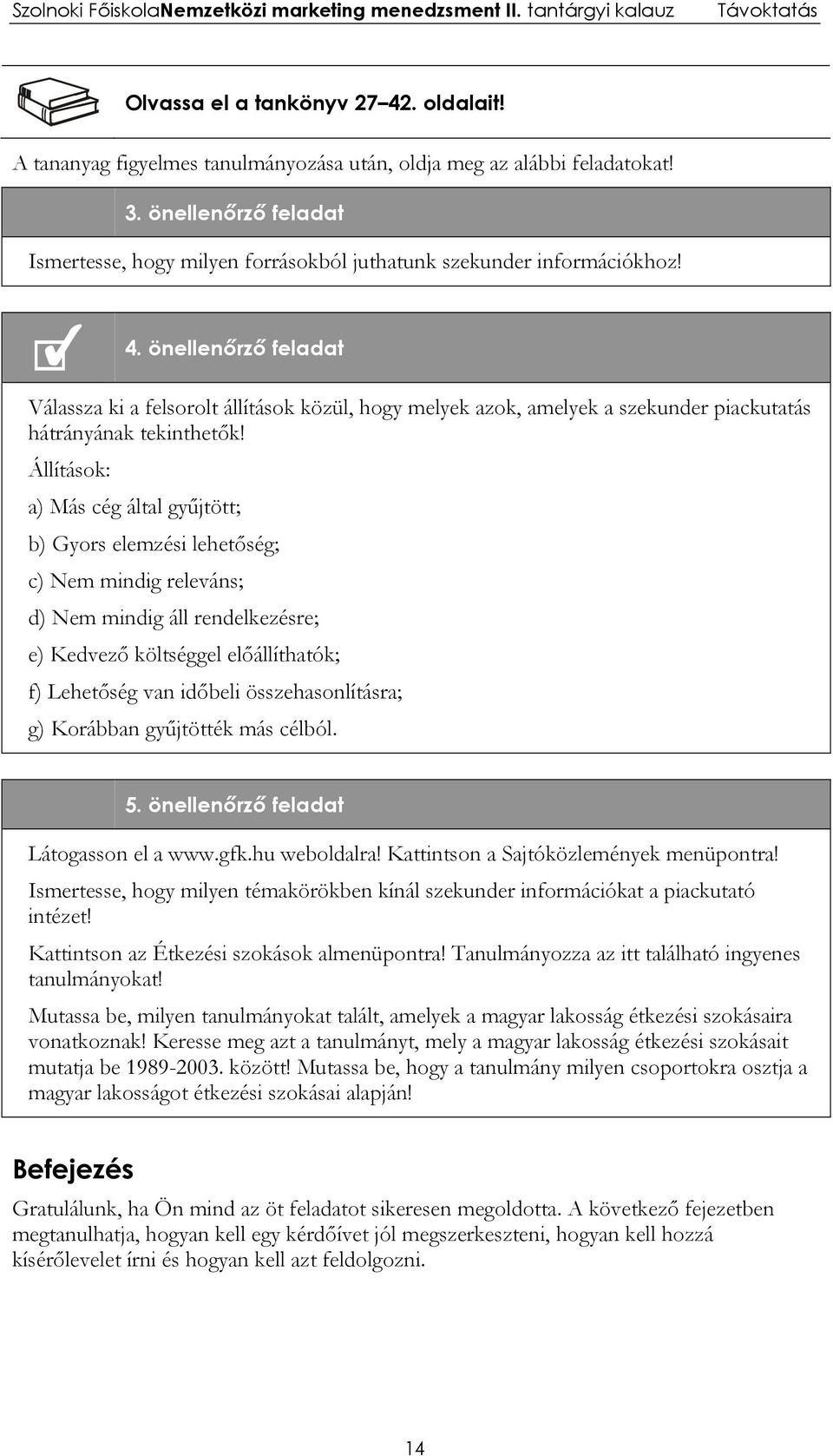 önellenőrző feladat Válassza ki a felsorolt állítások közül, hogy melyek azok, amelyek a szekunder piackutatás hátrányának tekinthetők!