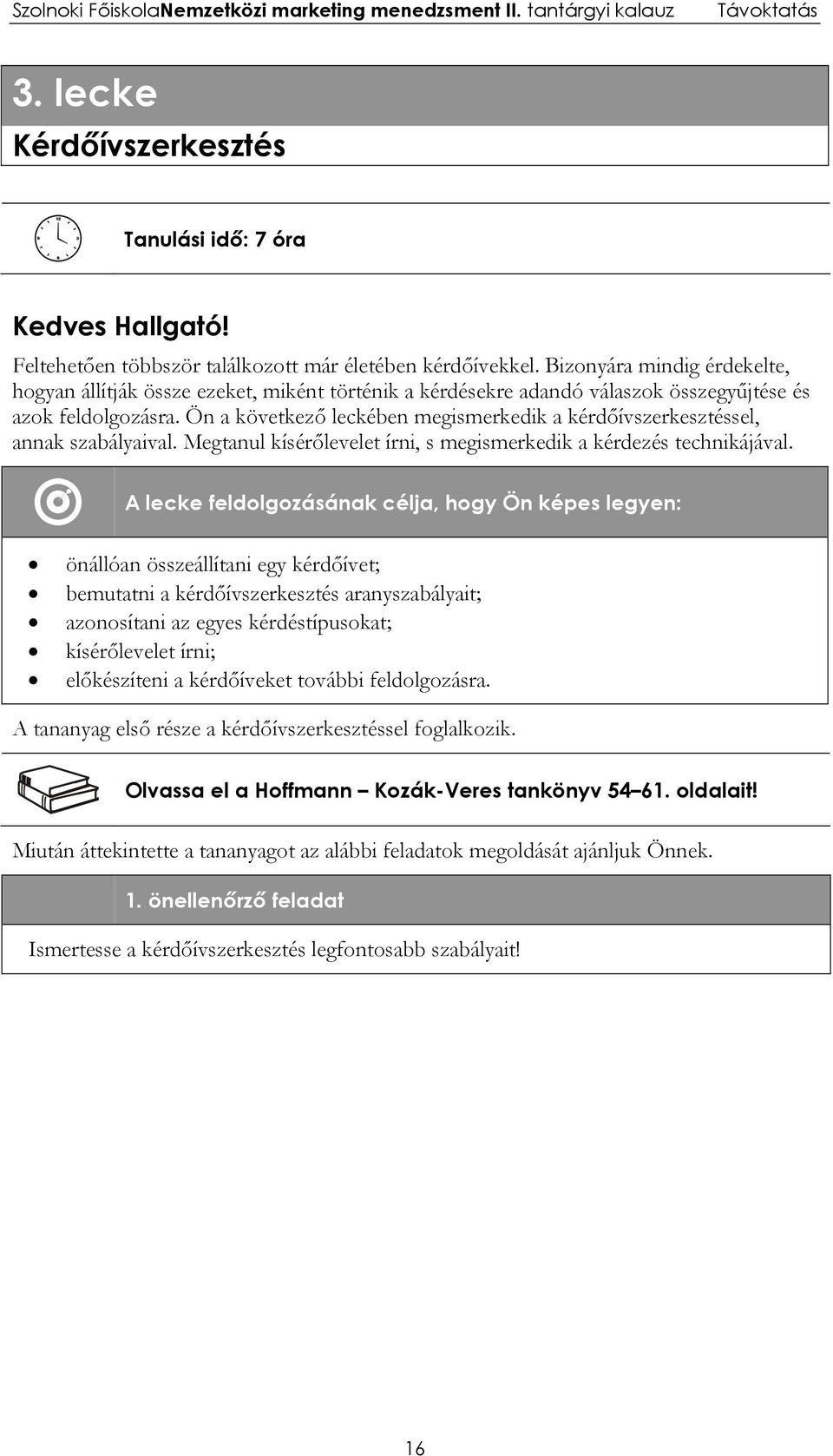 Ön a következő leckében megismerkedik a kérdőívszerkesztéssel, annak szabályaival. Megtanul kísérőlevelet írni, s megismerkedik a kérdezés technikájával.