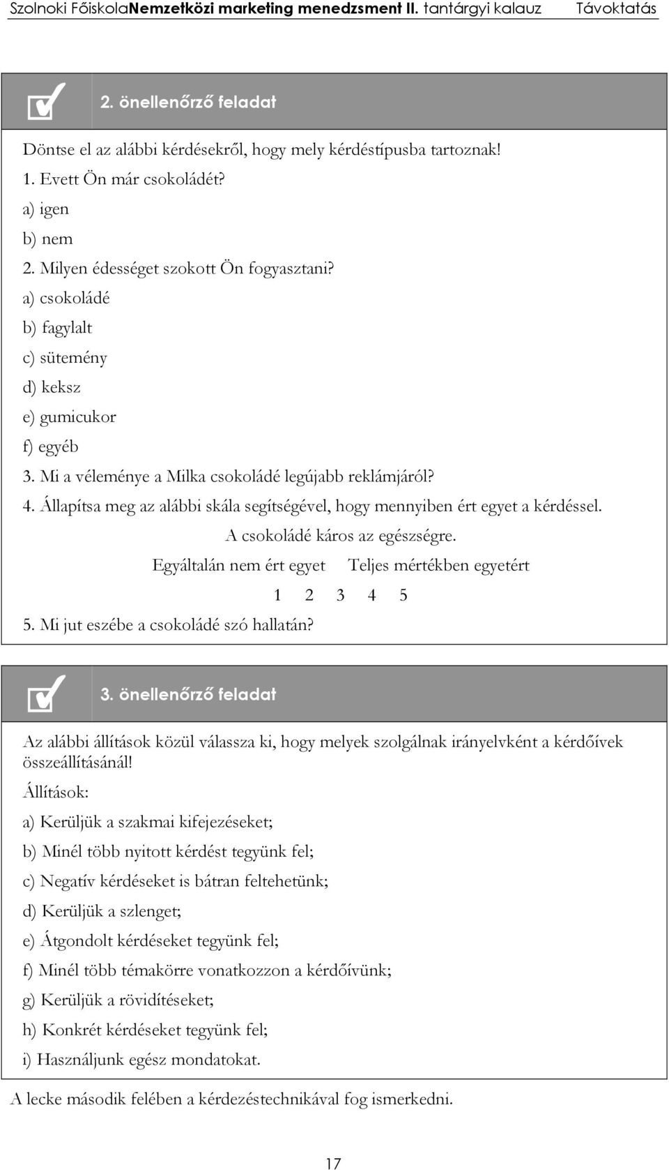 Állapítsa meg az alábbi skála segítségével, hogy mennyiben ért egyet a kérdéssel. A csokoládé káros az egészségre. Egyáltalán nem ért egyet Teljes mértékben egyetért 1 2 3 4 5 5.