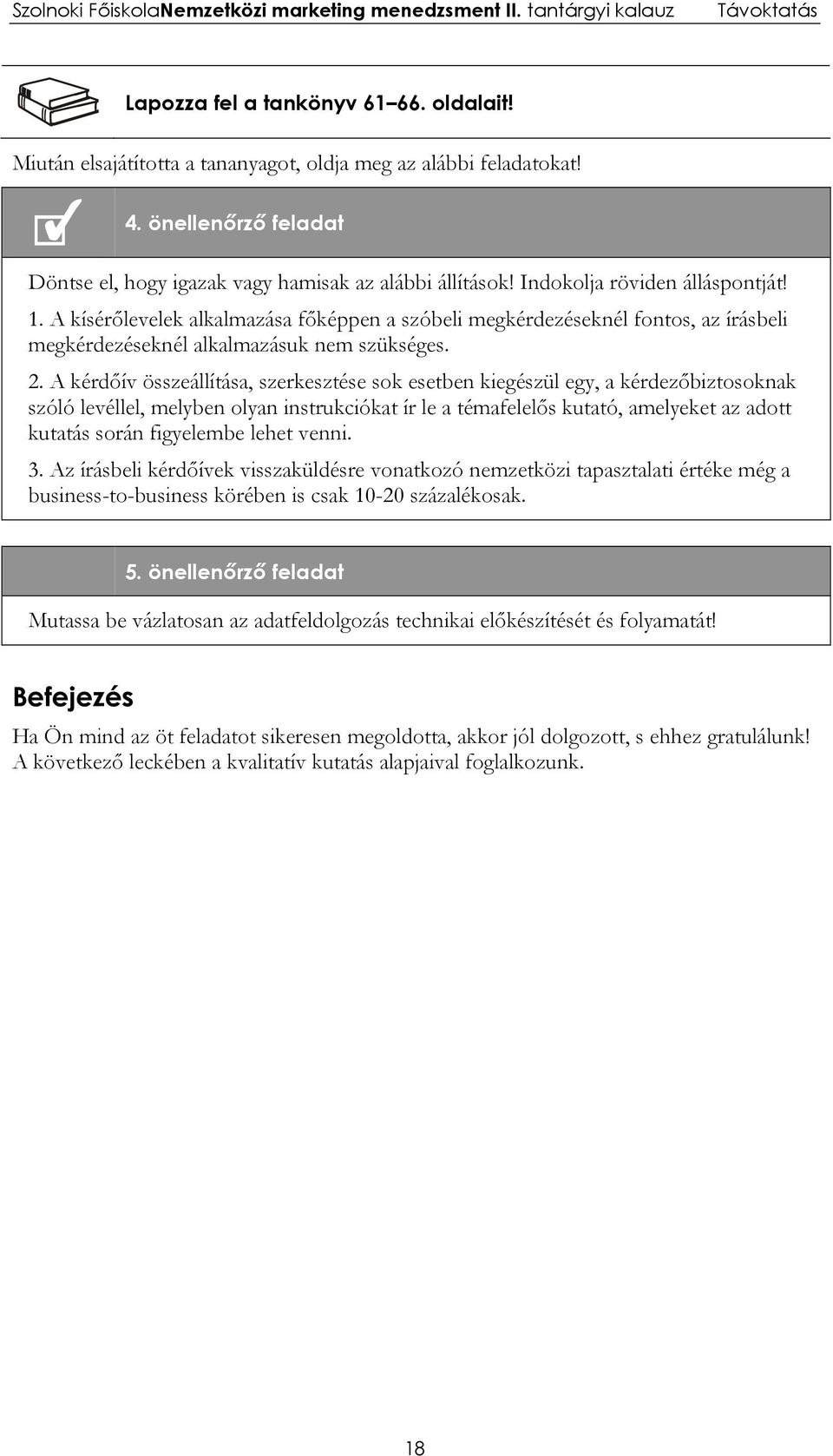 A kérdőív összeállítása, szerkesztése sok esetben kiegészül egy, a kérdezőbiztosoknak szóló levéllel, melyben olyan instrukciókat ír le a témafelelős kutató, amelyeket az adott kutatás során