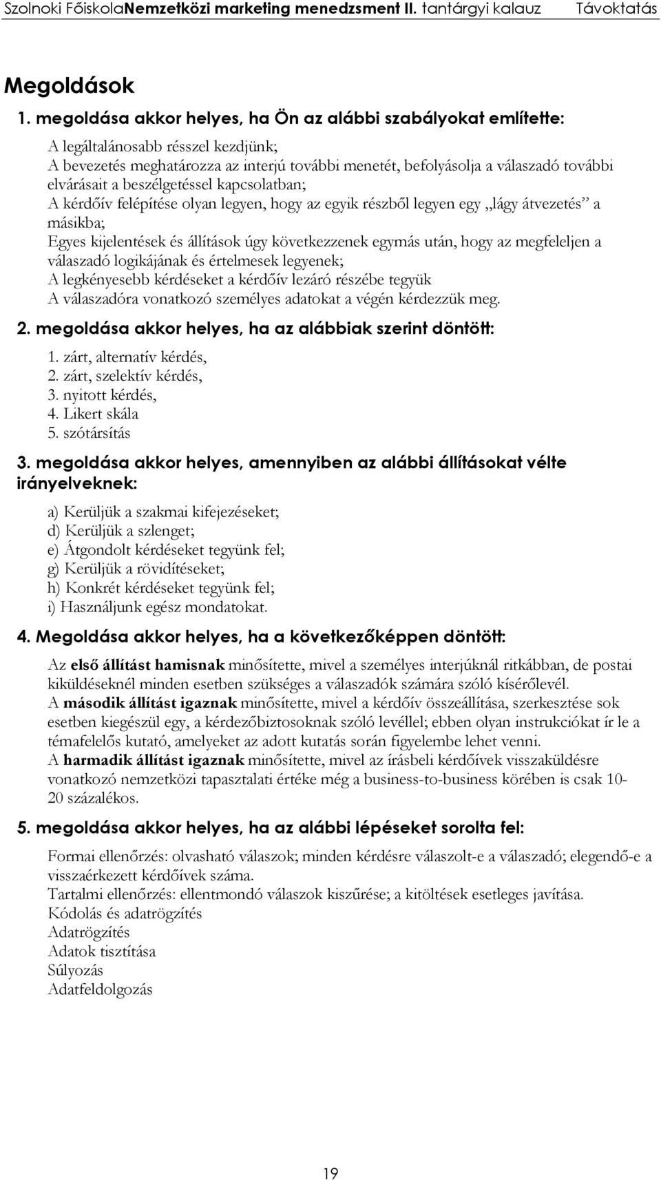 beszélgetéssel kapcsolatban; A kérdőív felépítése olyan legyen, hogy az egyik részből legyen egy lágy átvezetés a másikba; Egyes kijelentések és állítások úgy következzenek egymás után, hogy az