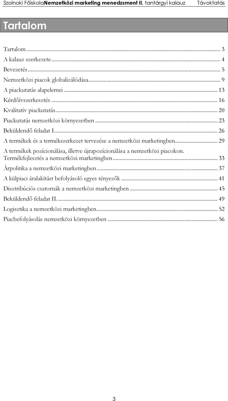 .. 29 A termékek pozícionálása, illetve újrapozícionálása a nemzetközi piacokon. Termékfejlesztés a nemzetközi marketingben... 33 Árpolitika a nemzetközi marketingben.
