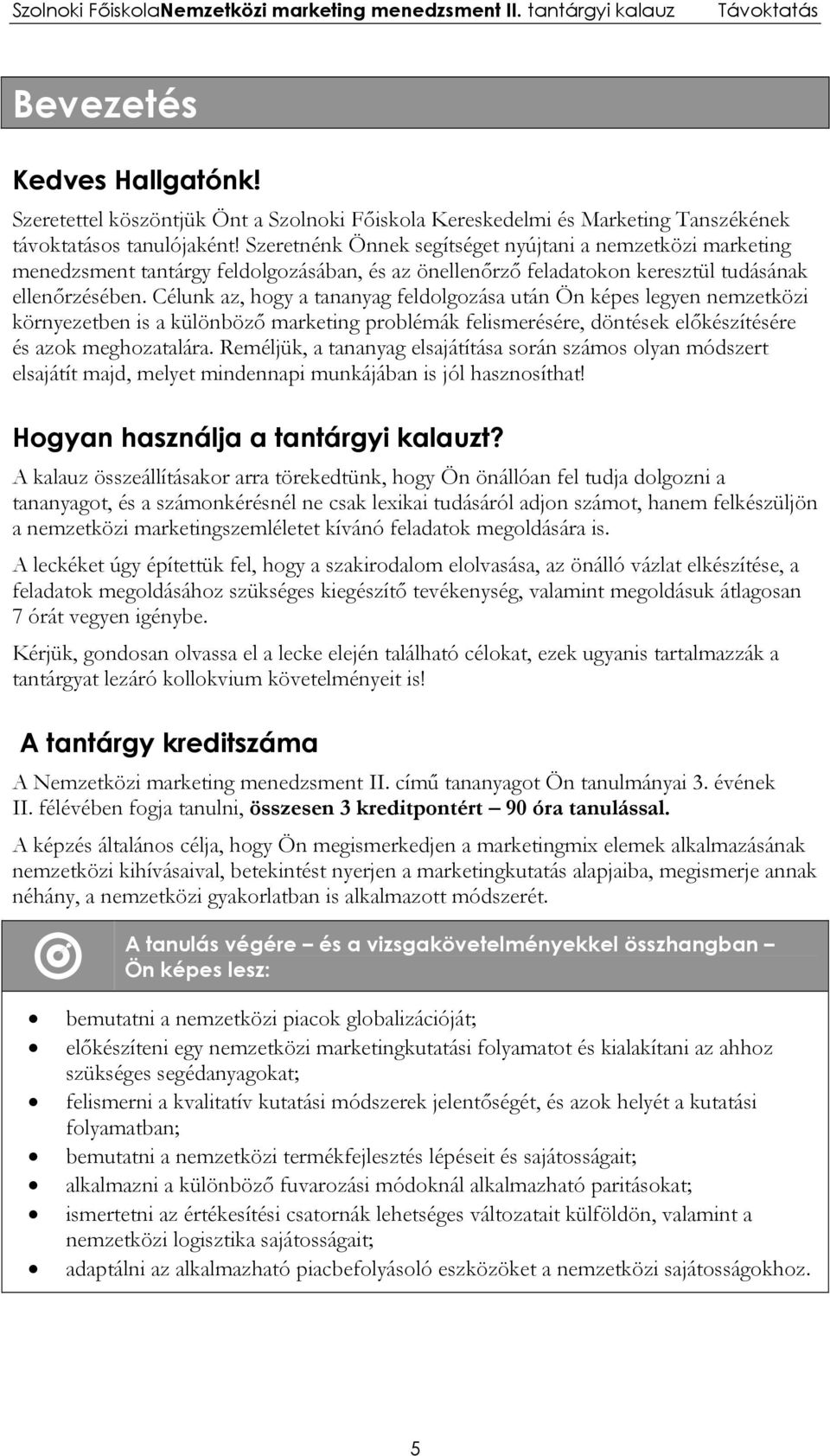 Célunk az, hogy a tananyag feldolgozása után Ön képes legyen nemzetközi környezetben is a különböző marketing problémák felismerésére, döntések előkészítésére és azok meghozatalára.
