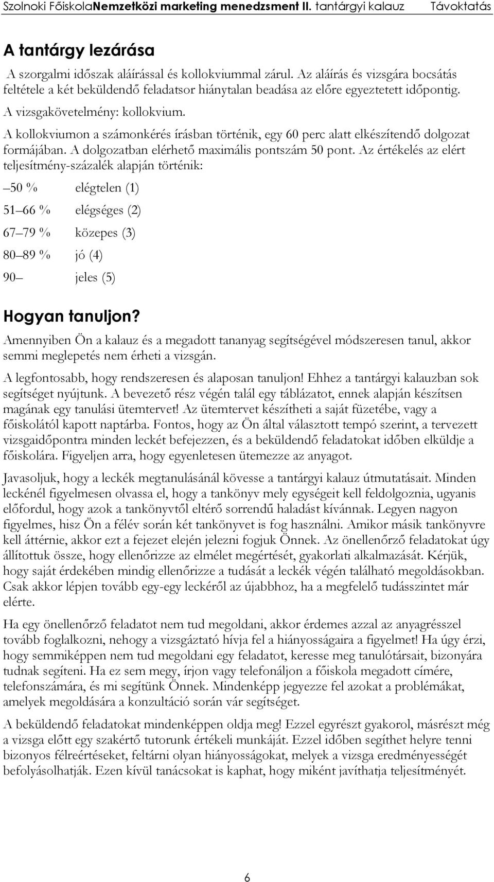 Az értékelés az elért teljesítmény-százalék alapján történik: 50 % elégtelen (1) 51 66 % elégséges (2) 67 79 % közepes (3) 80 89 % jó (4) 90 jeles (5) Hogyan tanuljon?