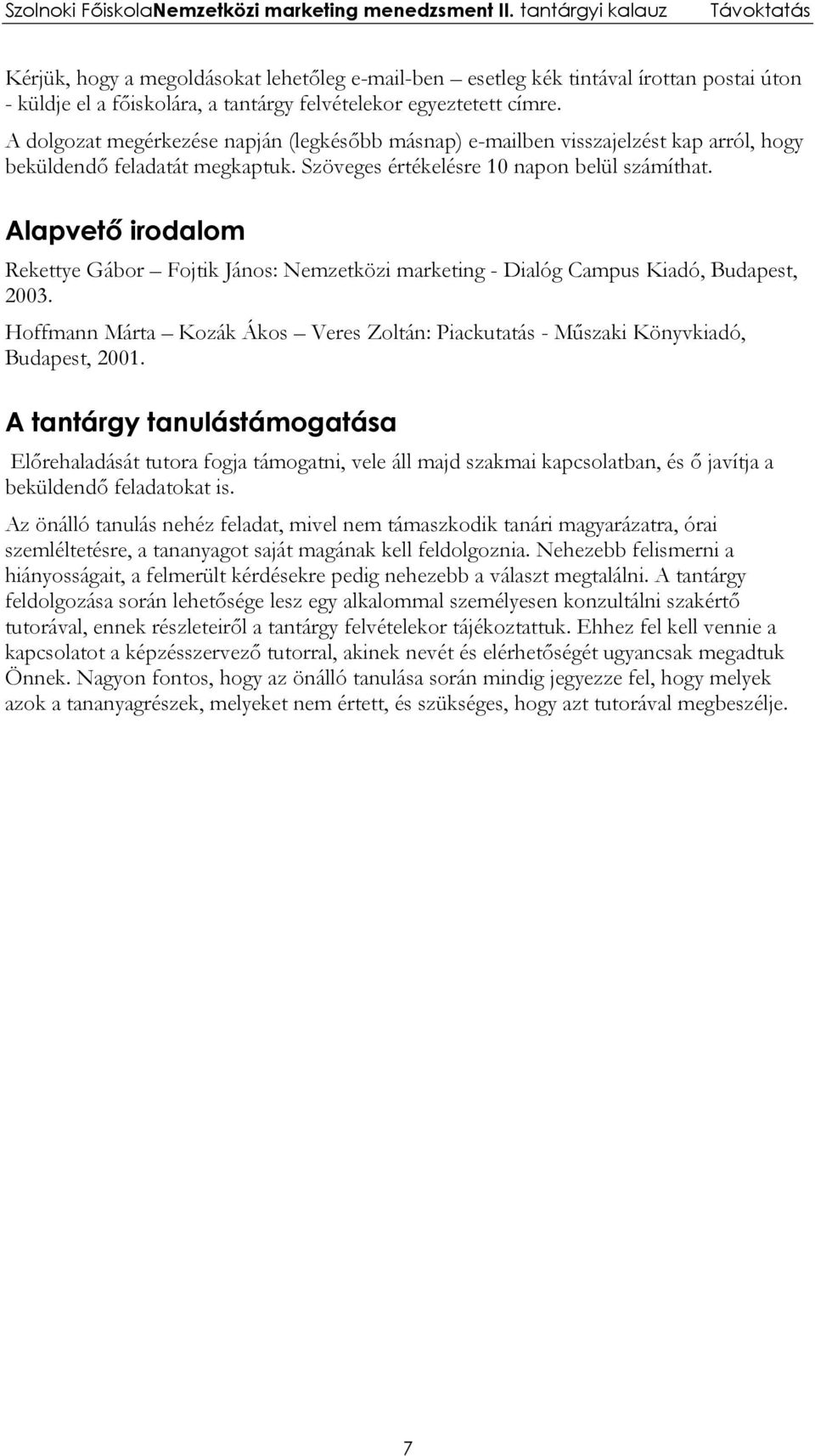Alapvető irodalom Rekettye Gábor Fojtik János: Nemzetközi marketing - Dialóg Campus Kiadó, Budapest, 2003. Hoffmann Márta Kozák Ákos Veres Zoltán: Piackutatás - Műszaki Könyvkiadó, Budapest, 2001.