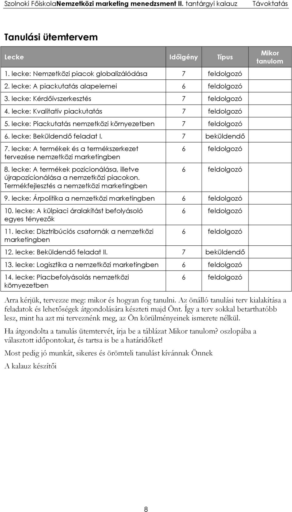 lecke: A termékek és a termékszerkezet tervezése nemzetközi marketingben 8. lecke: A termékek pozícionálása, illetve újrapozícionálása a nemzetközi piacokon.