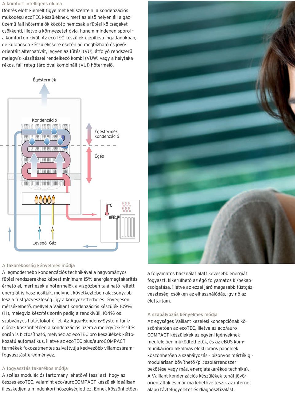 Az ecotec készülék újépítésű ingatlanokban, de különösen készülékcsere esetén ad megbízható és jövőorientált alternatívát, legyen az fűtési (VU), átfolyó rendszerű melegvíz-készítéssel rendelkező