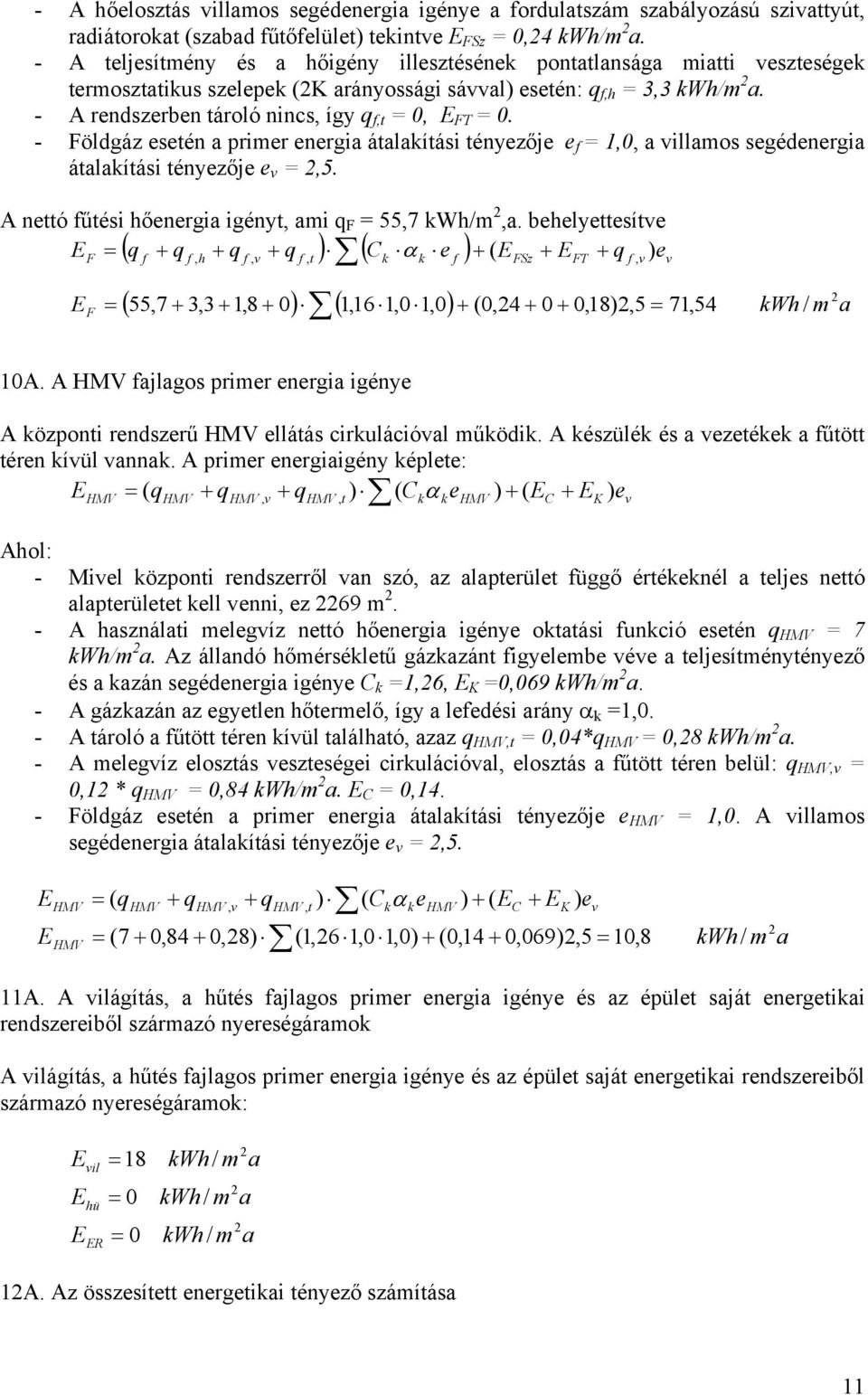 - öldgáz esetén primer energi átlkítási tényezője e f 1,0, villmos segédenergi átlkítási tényezője e v,5. A nettó fűtési hőenergi igényt, mi q 55,7 kwh/m,.