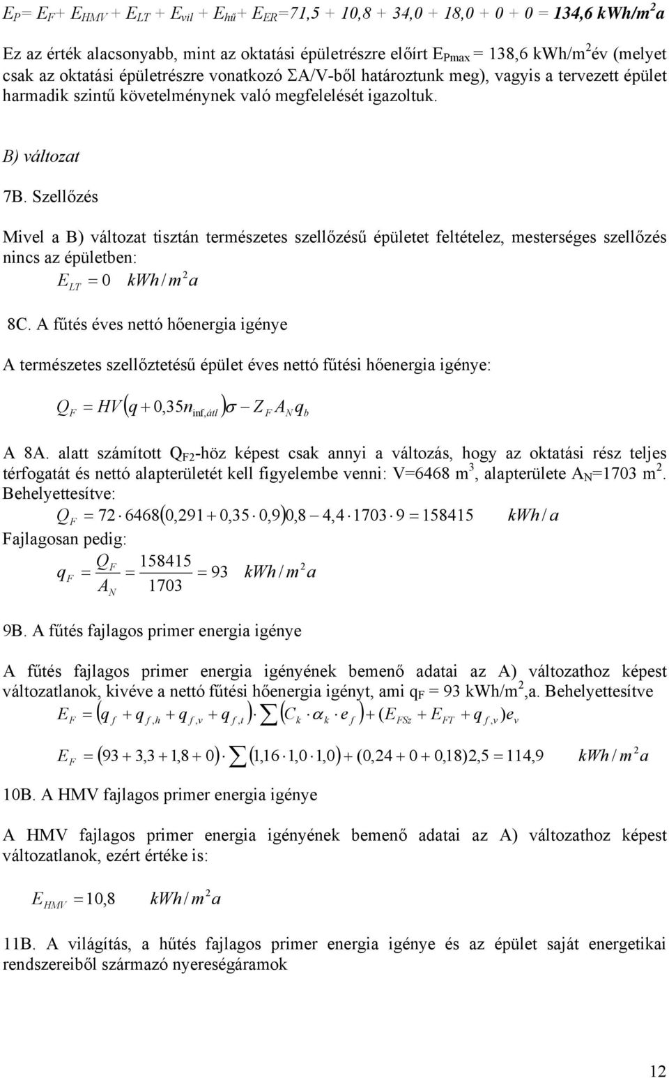 Szellőzés Mivel B) változt tisztán természetes szellőzésű épületet feltételez, mesterséges szellőzés nincs z épületben: LT 0 kwh / m 8C.