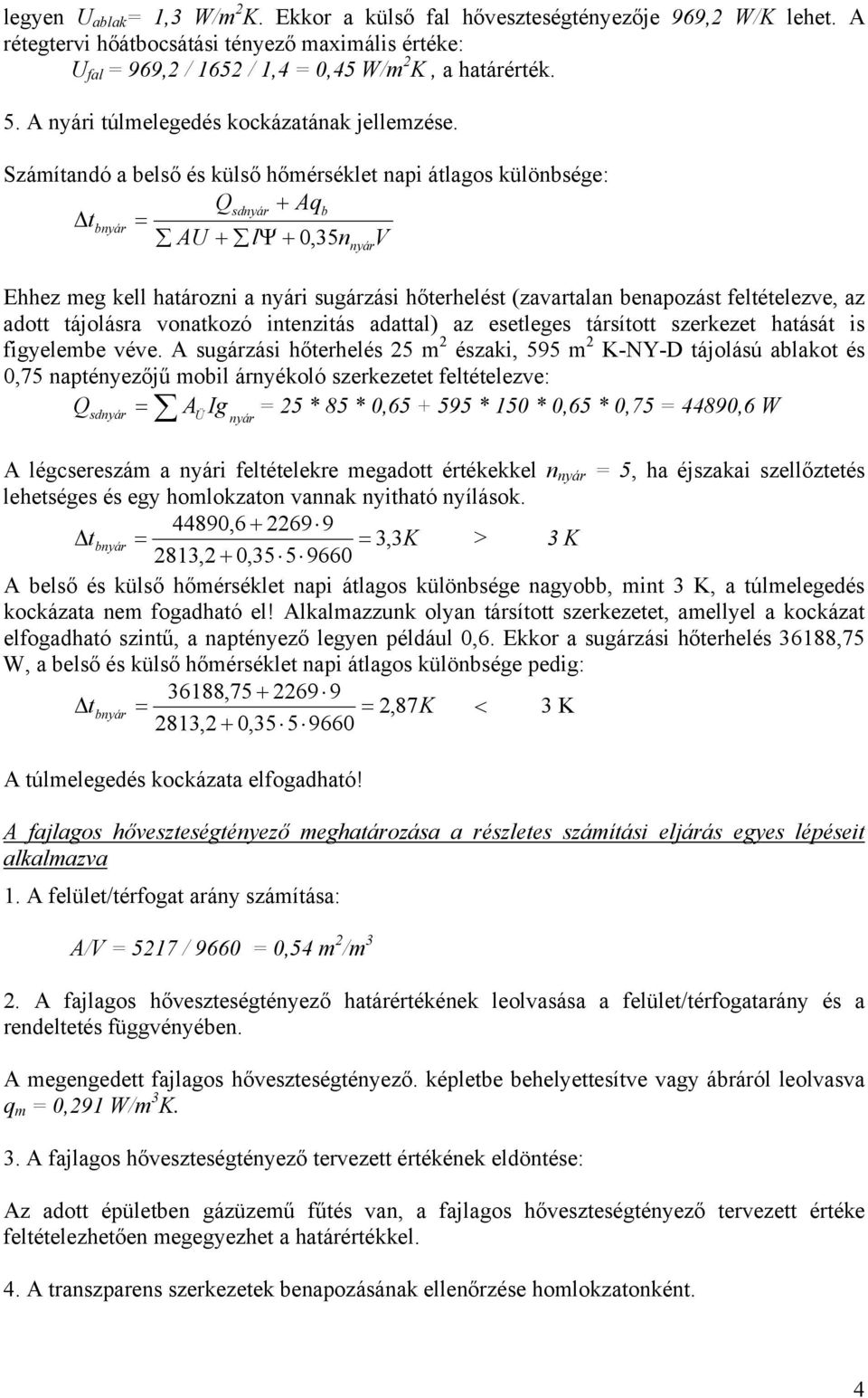 Számítndó belső és külső hőmérséklet npi átlgos különbsége: Qsdnyár + Aqb tbnyár AU + lψ + 0,35n V nyár hhez meg kell htározni nyári sugárzási hőterhelést (zvrtln benpozást feltételezve, z dott