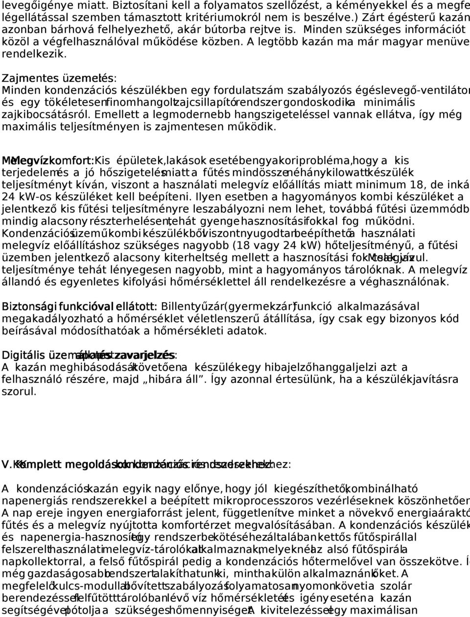 Zajmentes üzemelés: :: Minden kondenzációs készülékben egy fordulatszám szabályozós égéslevegő-ventilátor és egy tökéletesen finomhangolt zajcsillapító rendszer gondoskodik a minimális