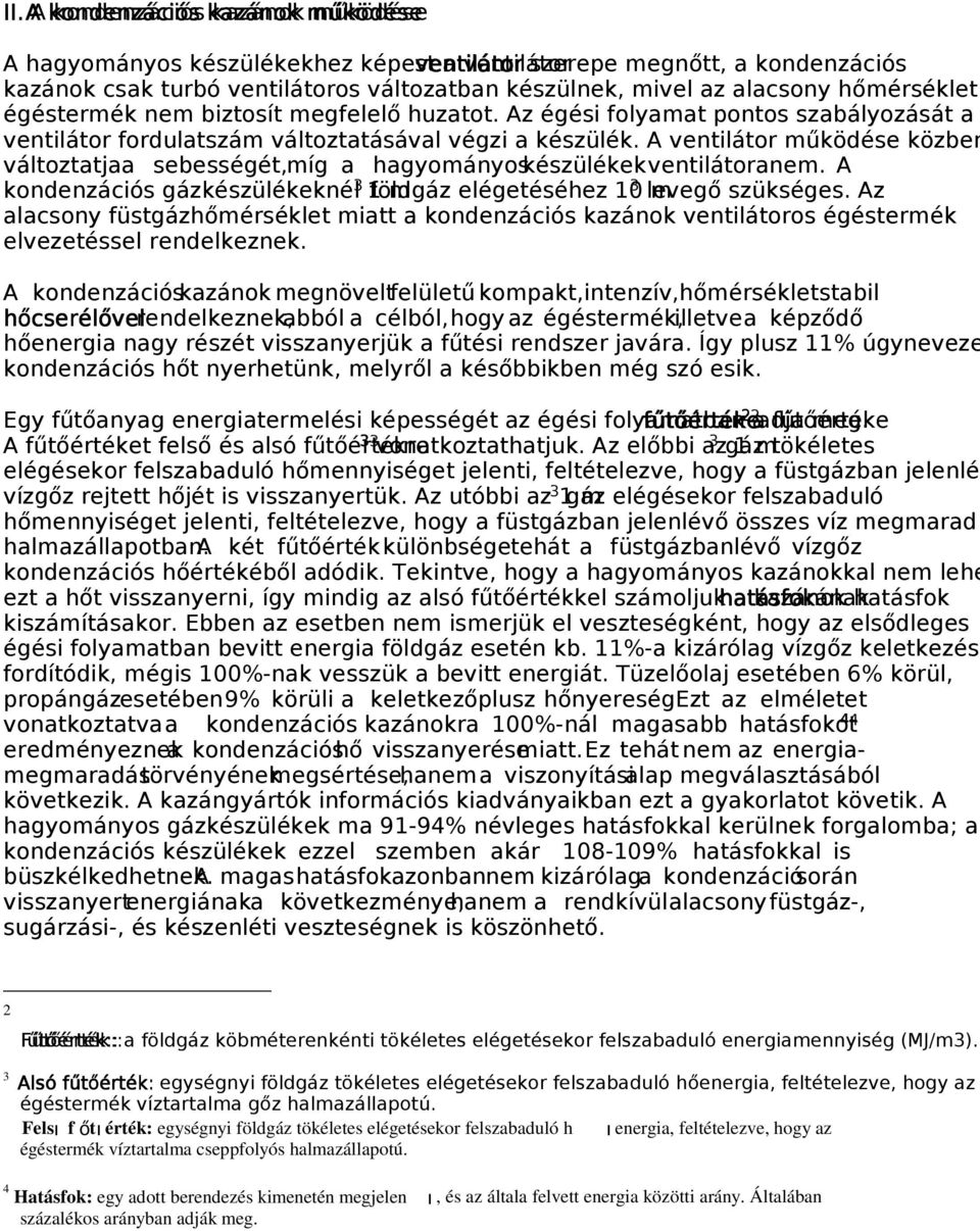 A ventilátor működése közben változtatja a sebességét, míg a hagyományos készülékek ventilátora nem. A kondenzációs gázkészülékeknél 3 1 földgáz m elégetéséhez 10 3 levegő m szükséges.