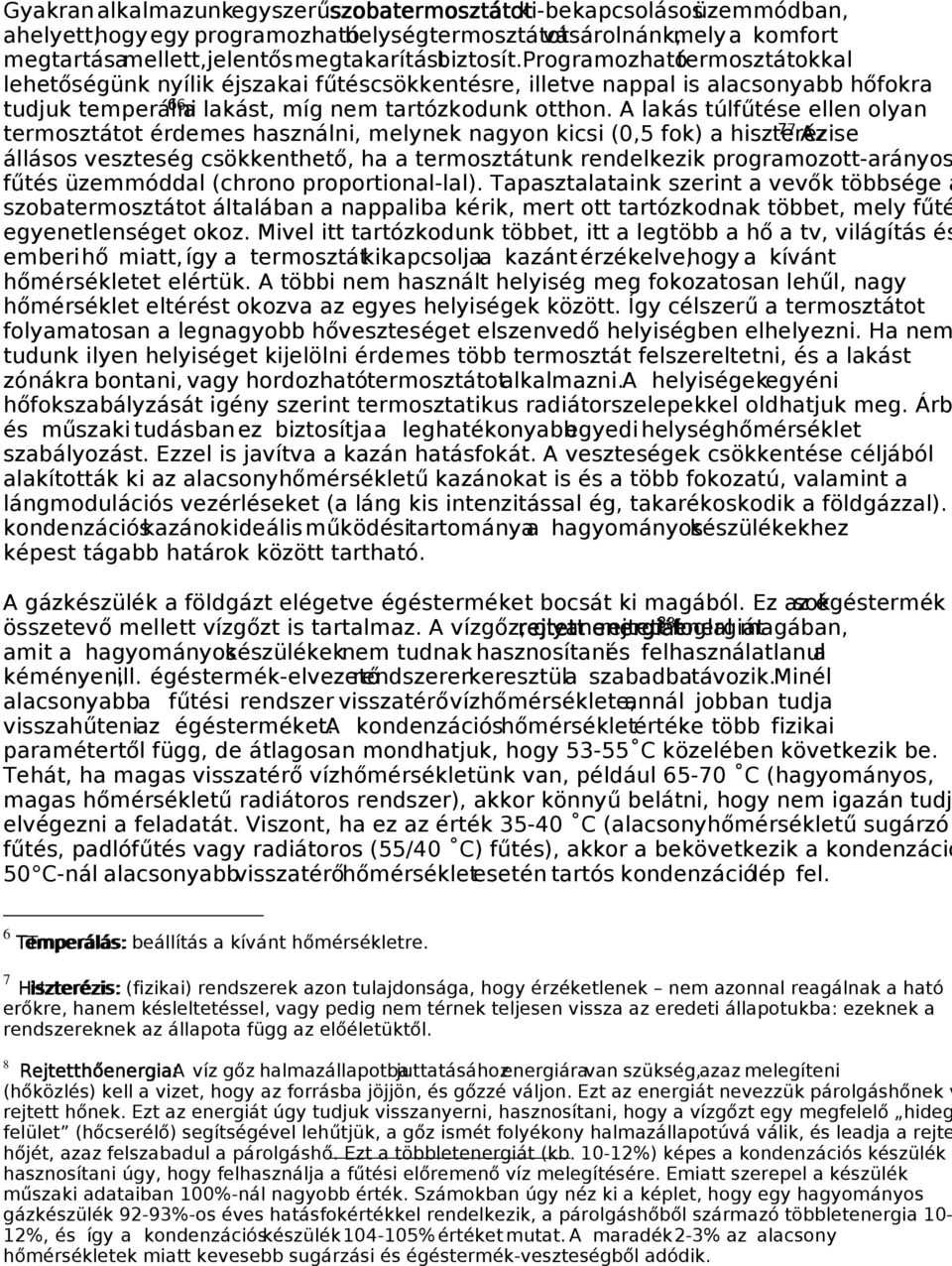 A lakás túlfűtése ellen olyan termosztátot érdemes használni, melynek nagyon kicsi (0,5 fok) a hiszterézise 77.